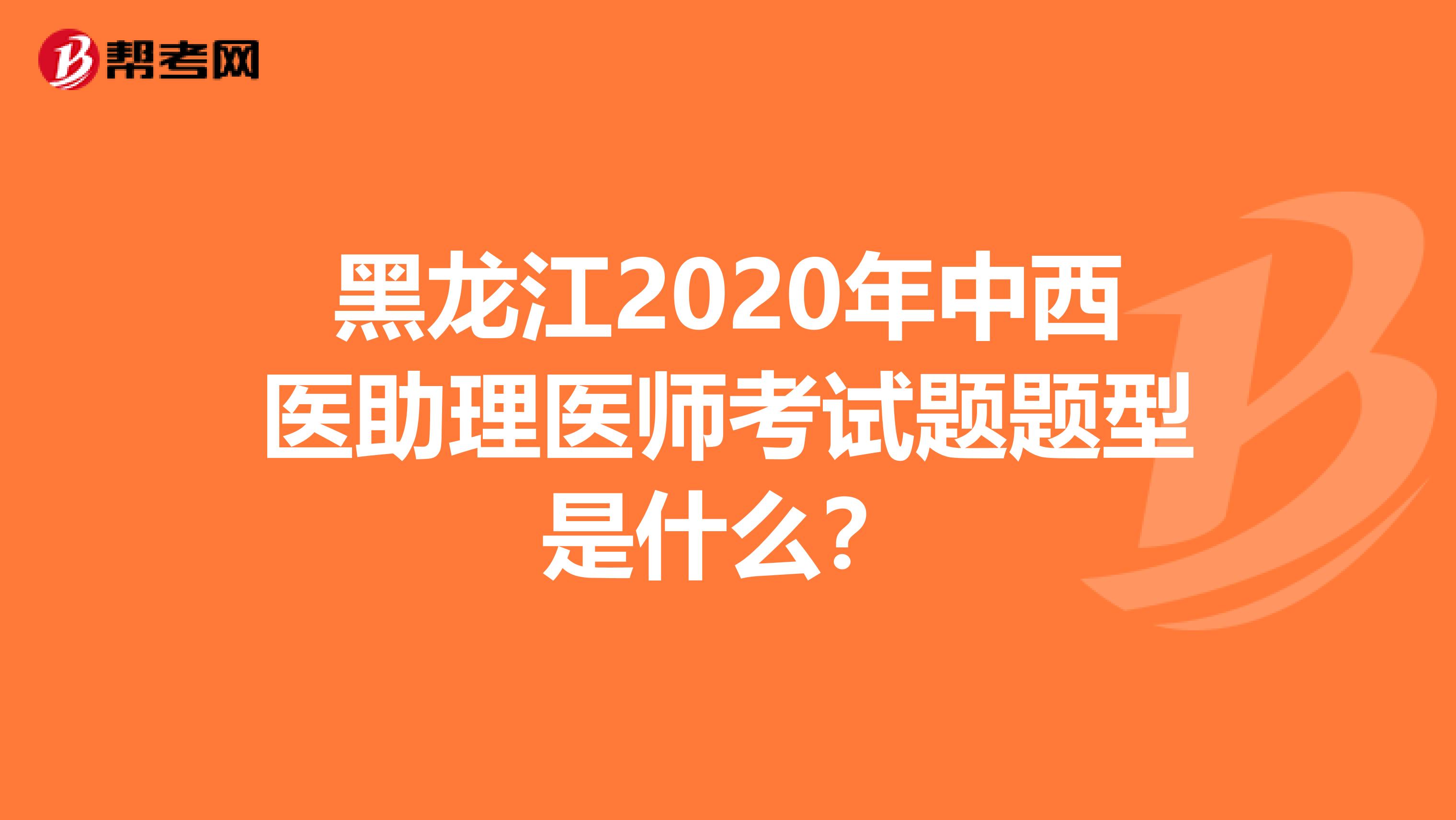 黑龙江2020年中西医助理医师考试题题型是什么？