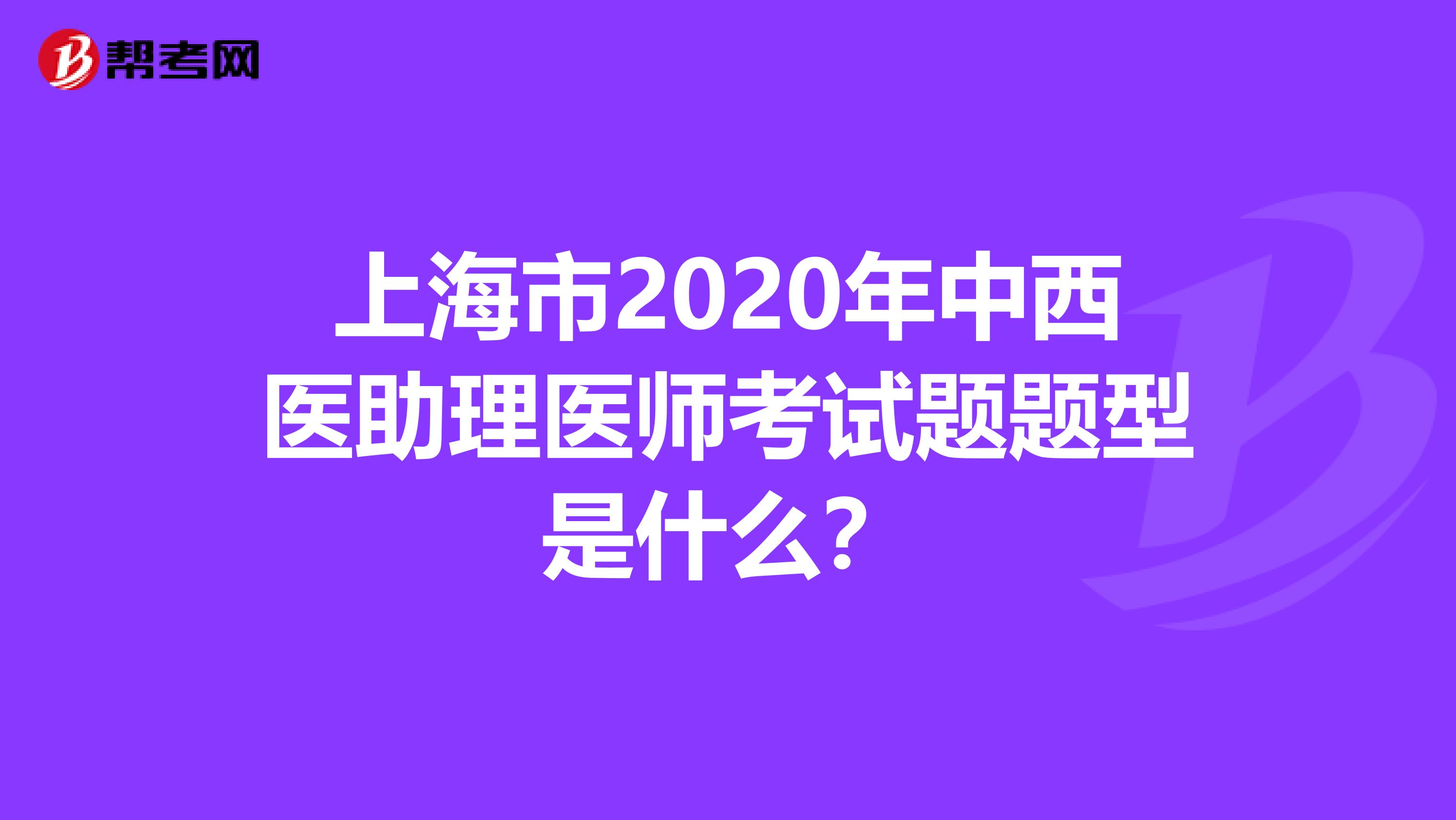 上海市2020年中西医助理医师考试题题型是什么？