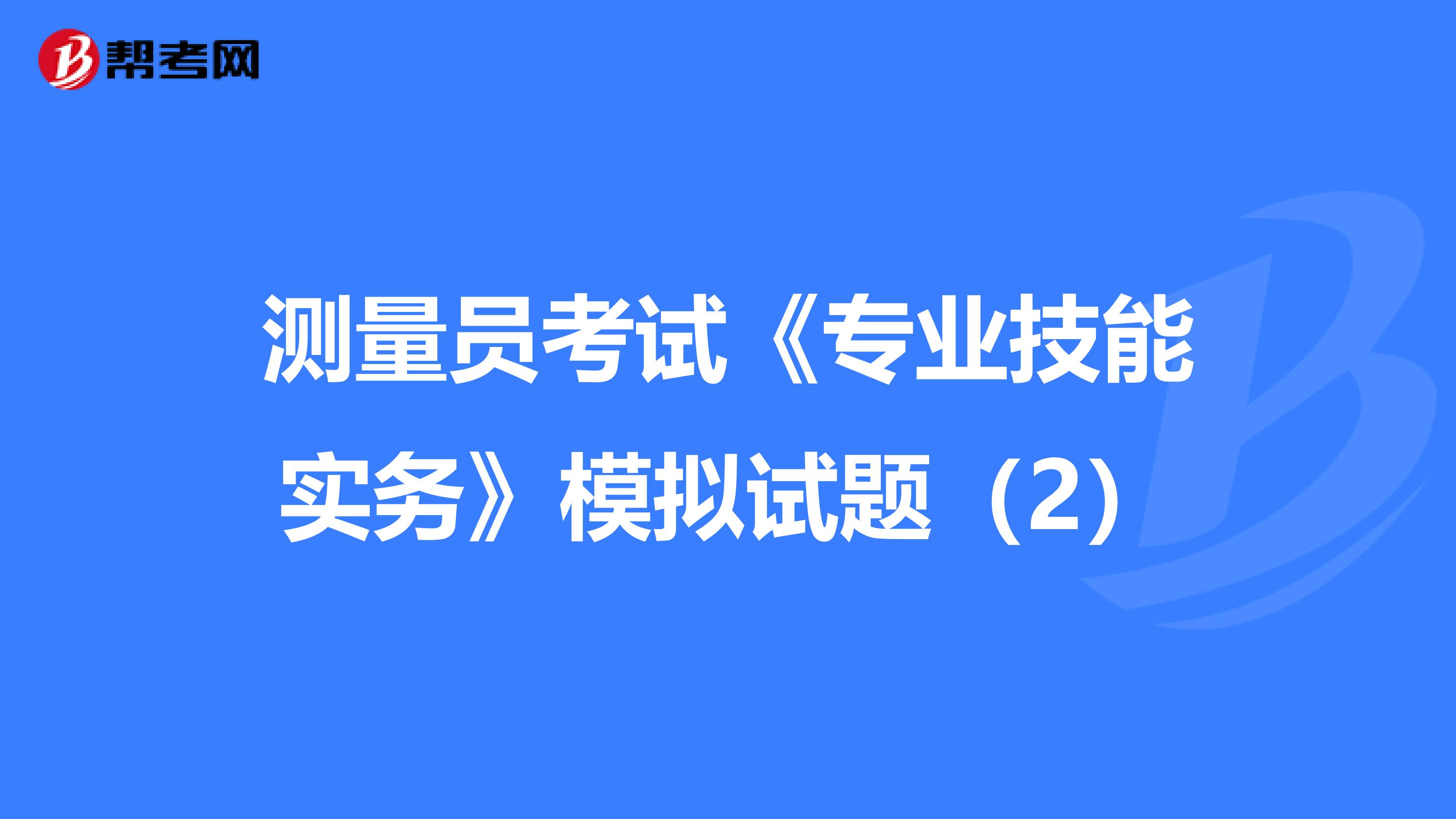 测量员考试《专业技能实务》模拟试题（2）