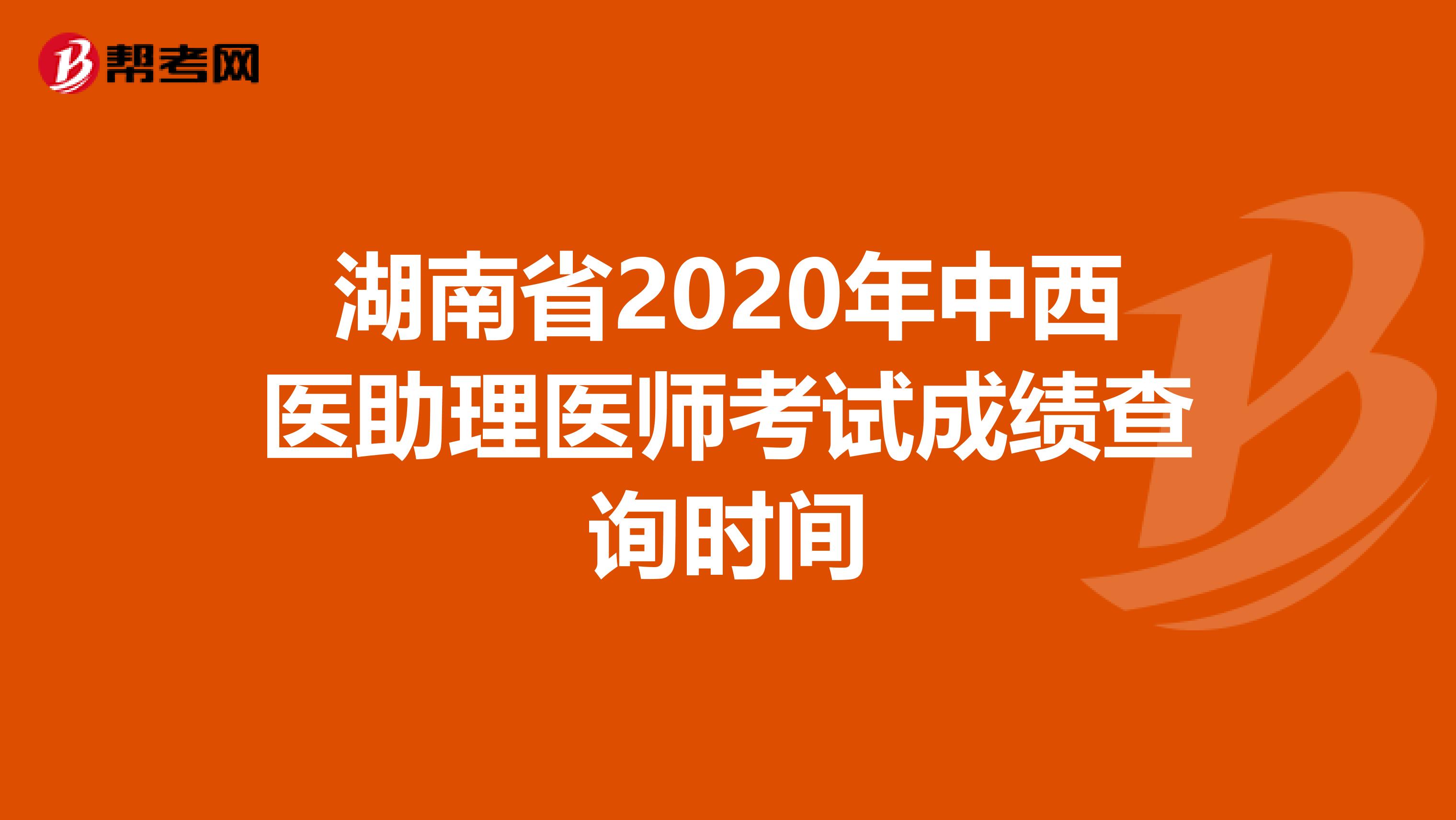 湖南省2020年中西醫(yī)助理醫(yī)師考試成績查詢時間