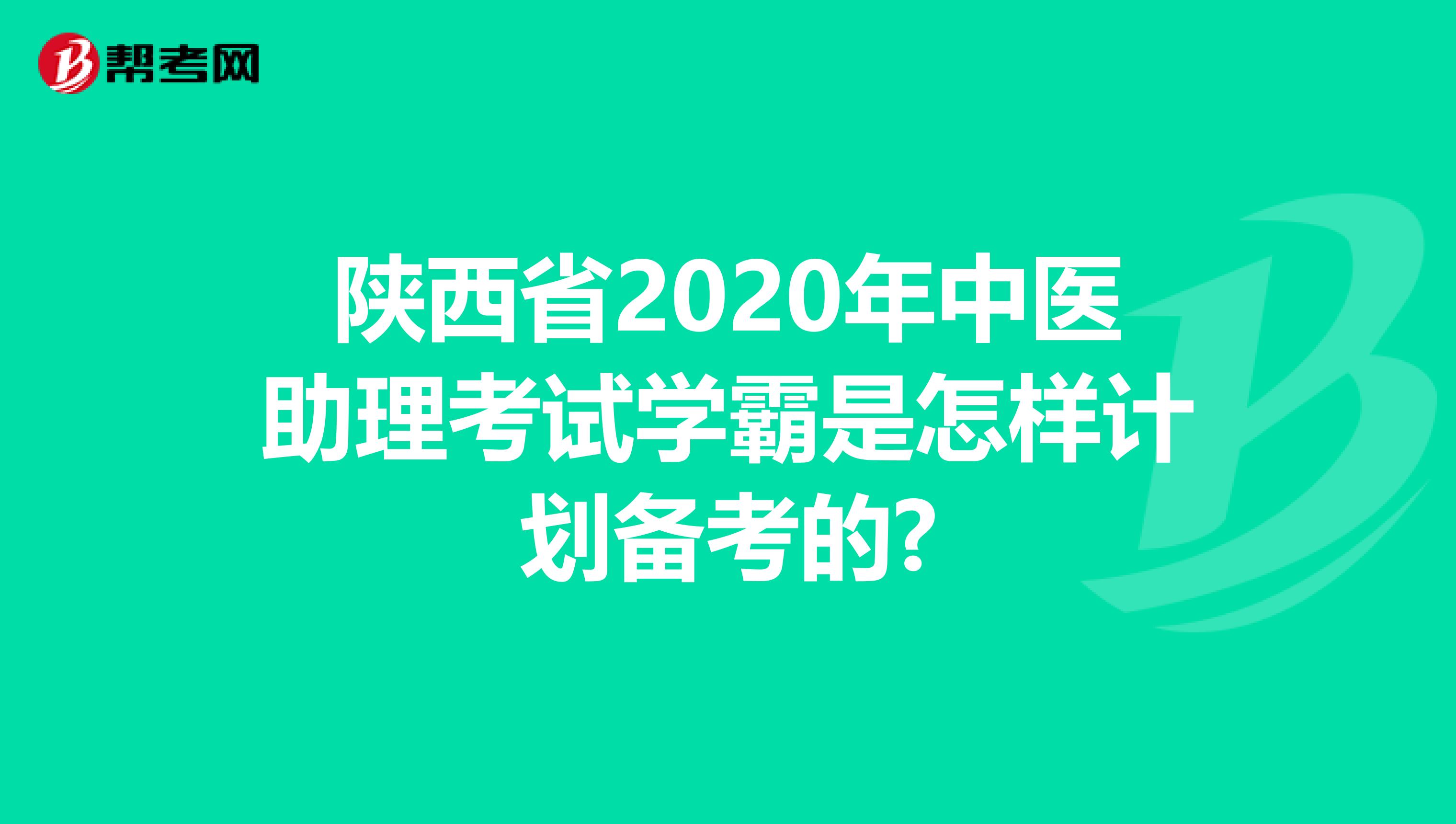 陕西省2020年中医助理考试学霸是怎样计划备考的?