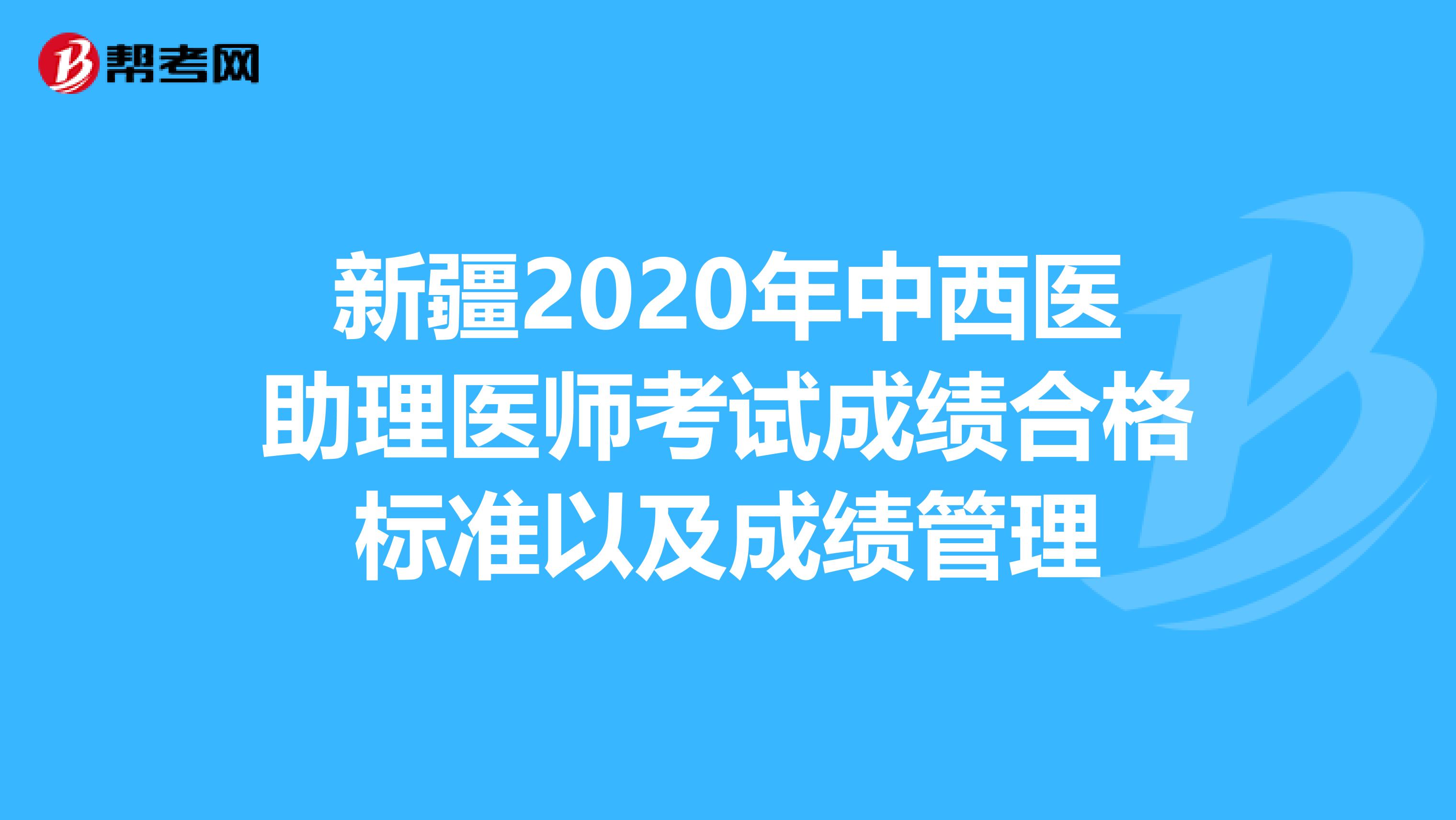 新疆2020年中西医助理医师考试成绩合格标准以及成绩管理