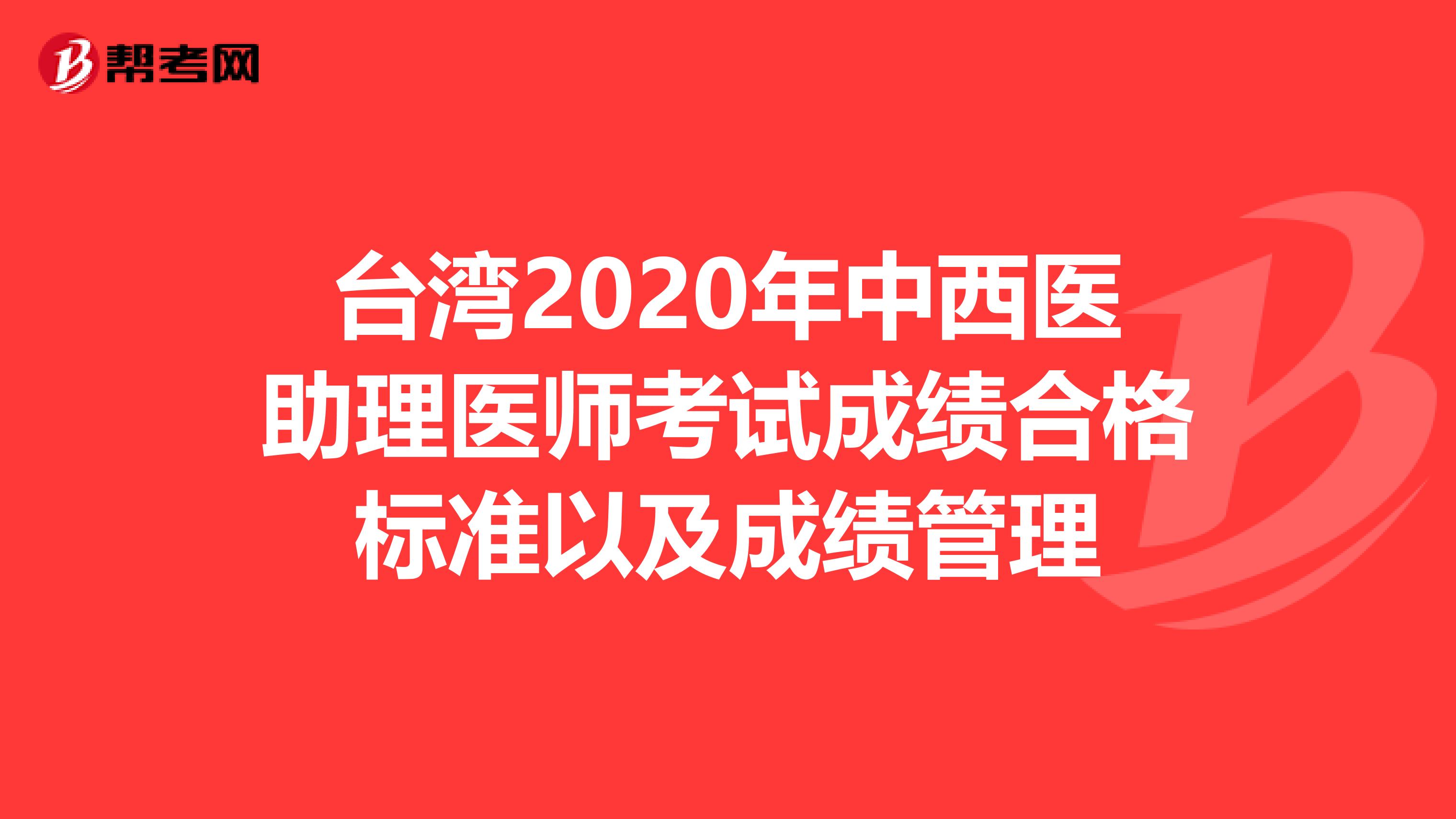 台湾2020年中西医助理医师考试成绩合格标准以及成绩管理