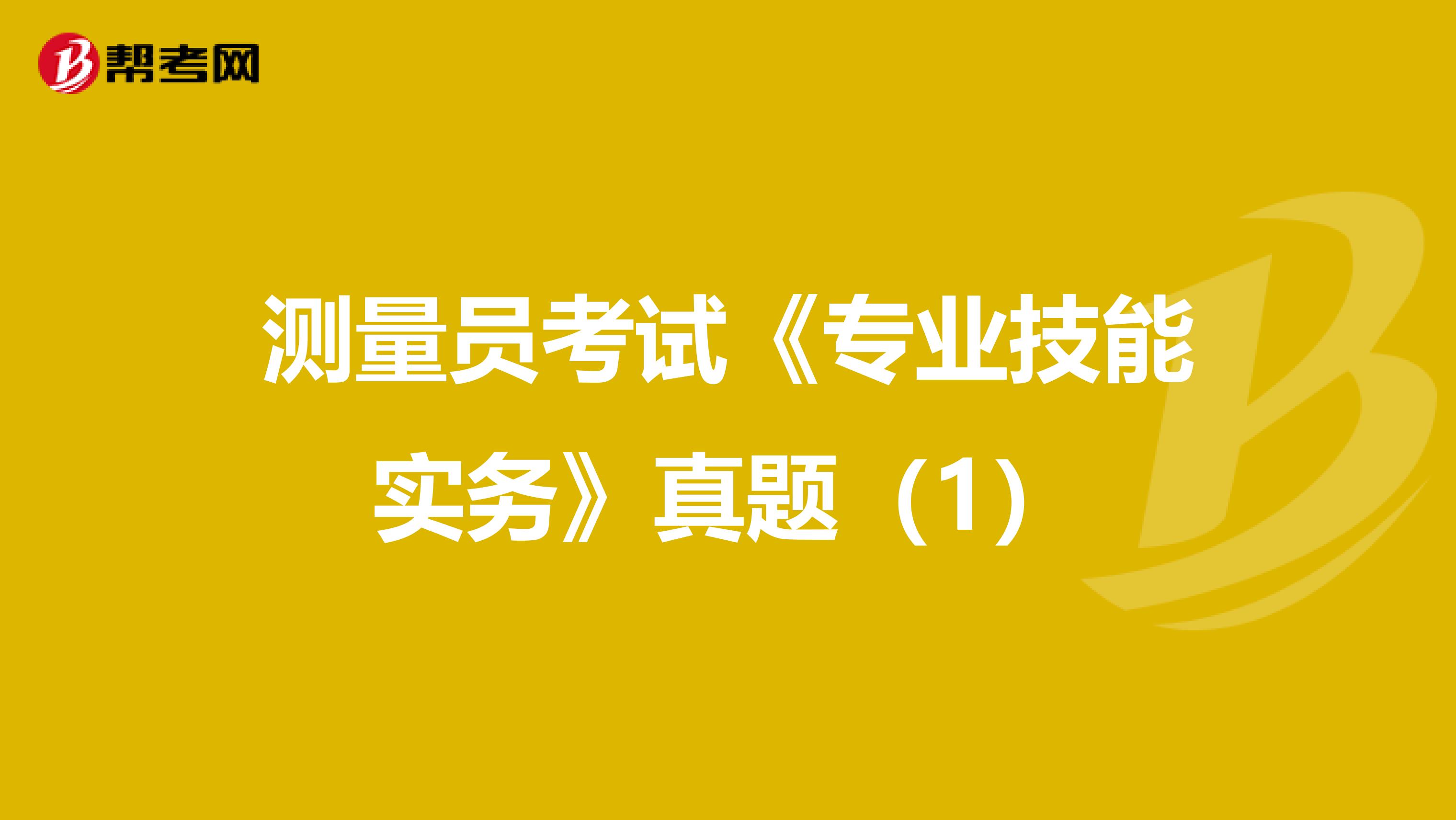 测量员考试《专业技能实务》真题（1）