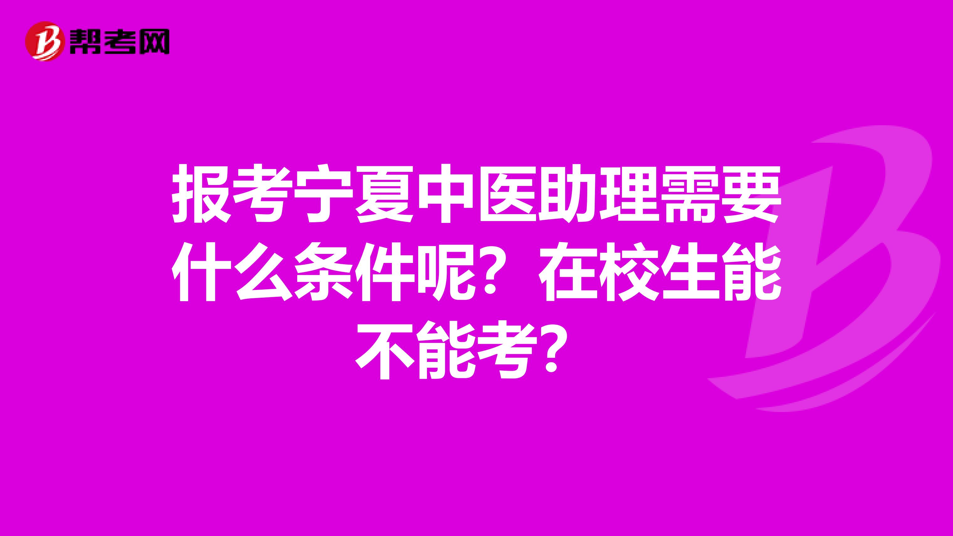 报考宁夏中医助理需要什么条件呢？在校生能不能考？