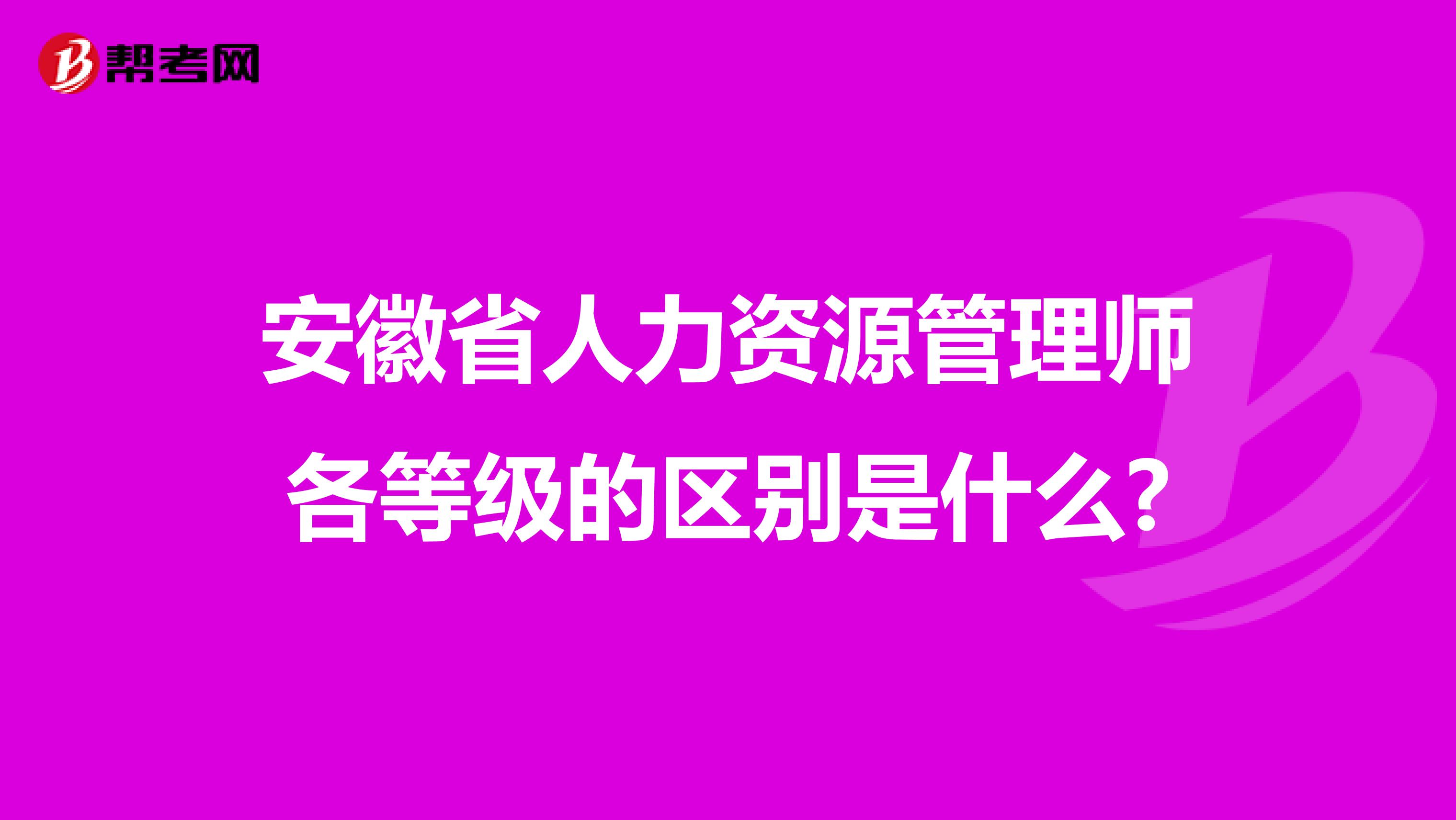 安徽省人力资源管理师各等级的区别是什么?