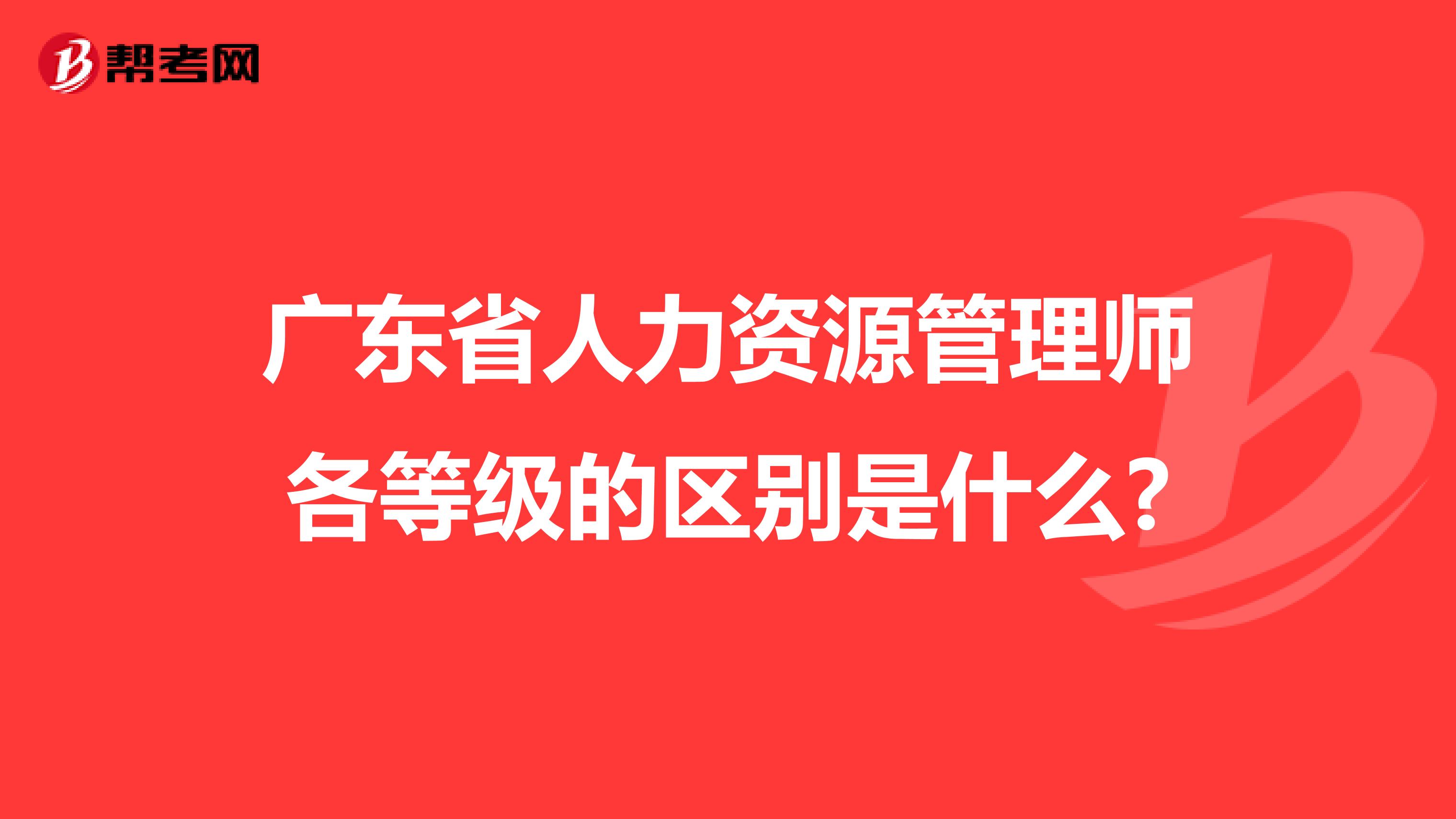 广东省人力资源管理师各等级的区别是什么?