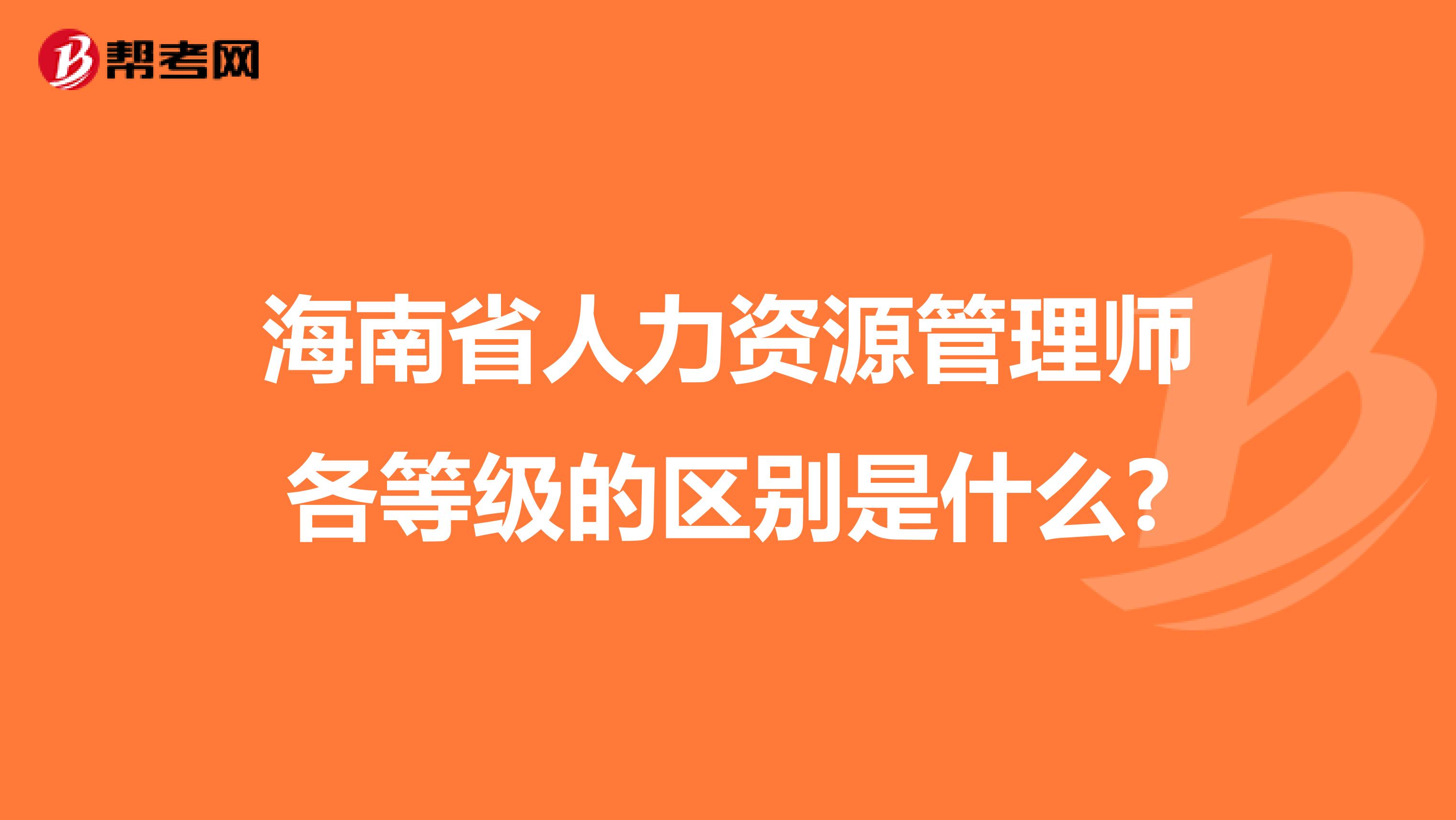 海南省人力资源管理师各等级的区别是什么?