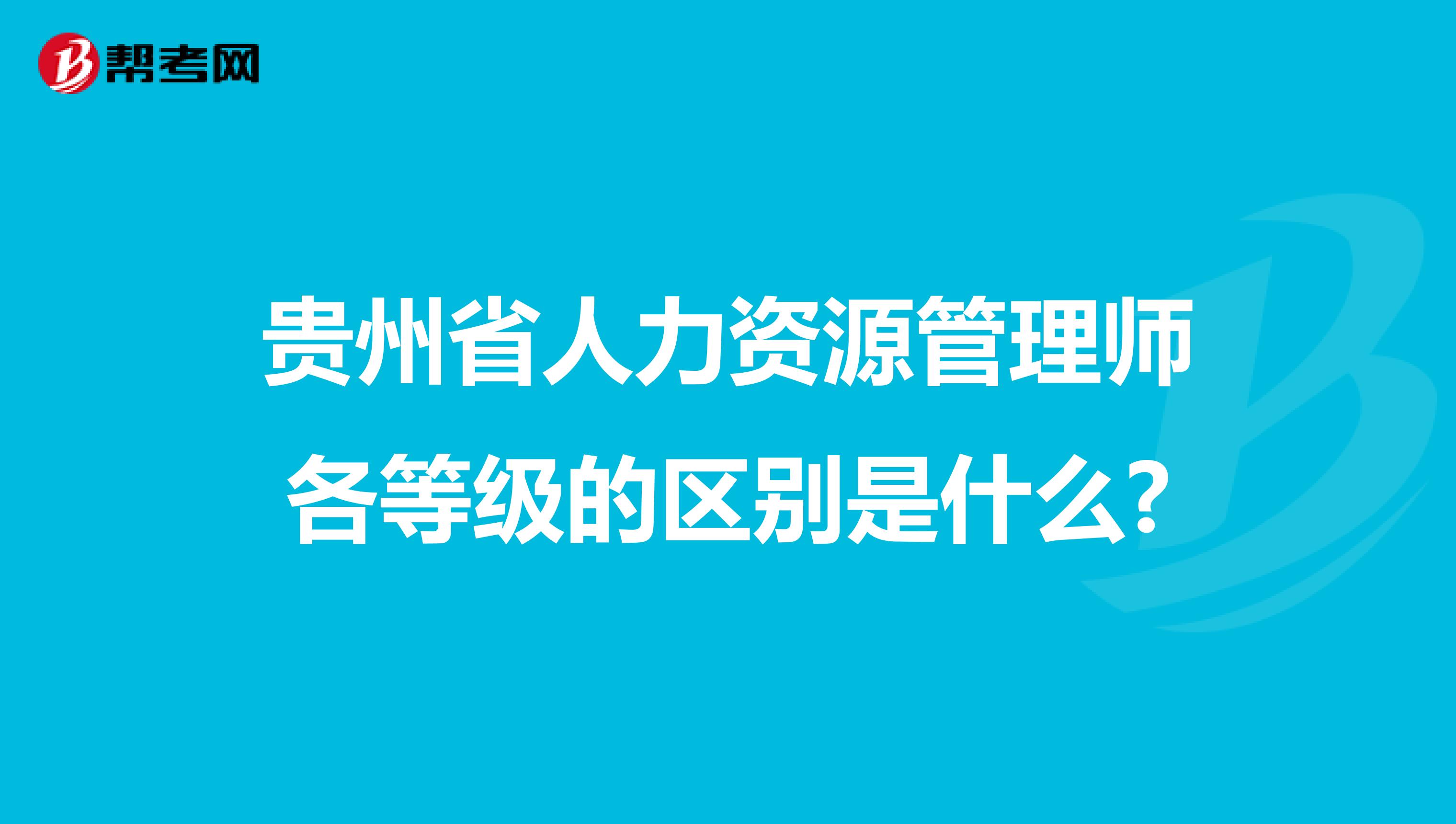 贵州省人力资源管理师各等级的区别是什么?