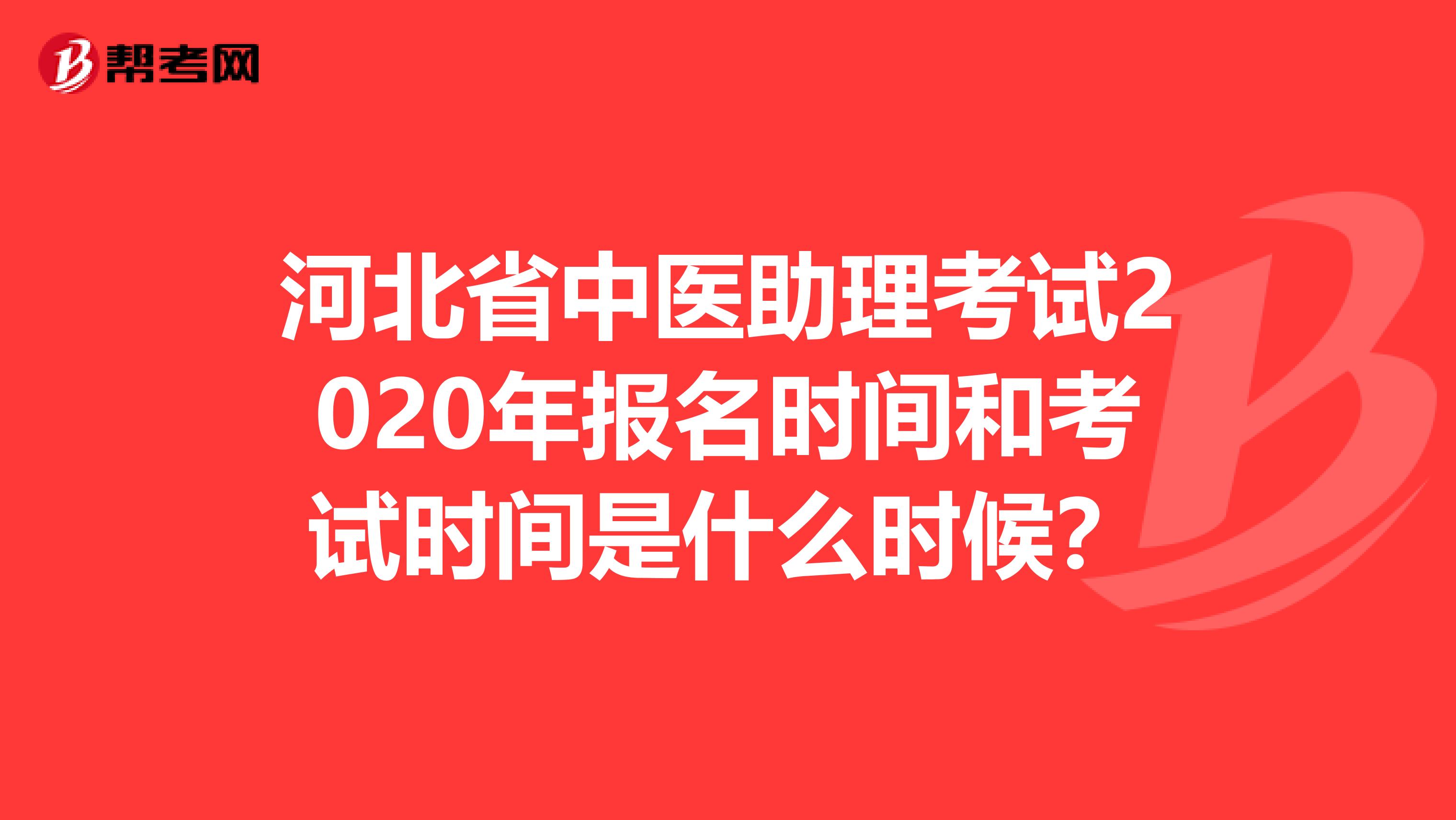 河北省中医助理考试2020年报名时间和考试时间是什么时候？