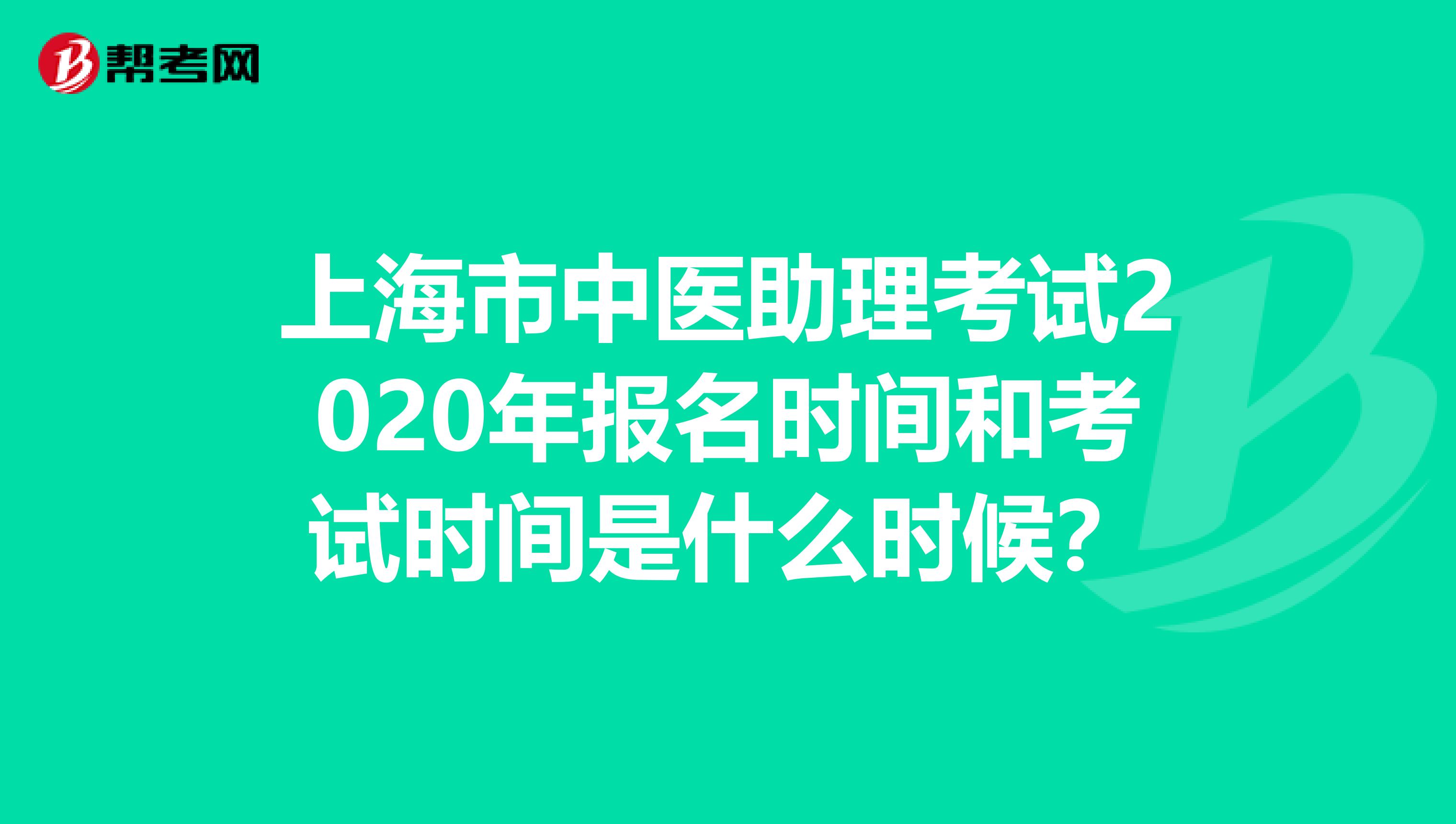 上海市中医助理考试2020年报名时间和考试时间是什么时候？