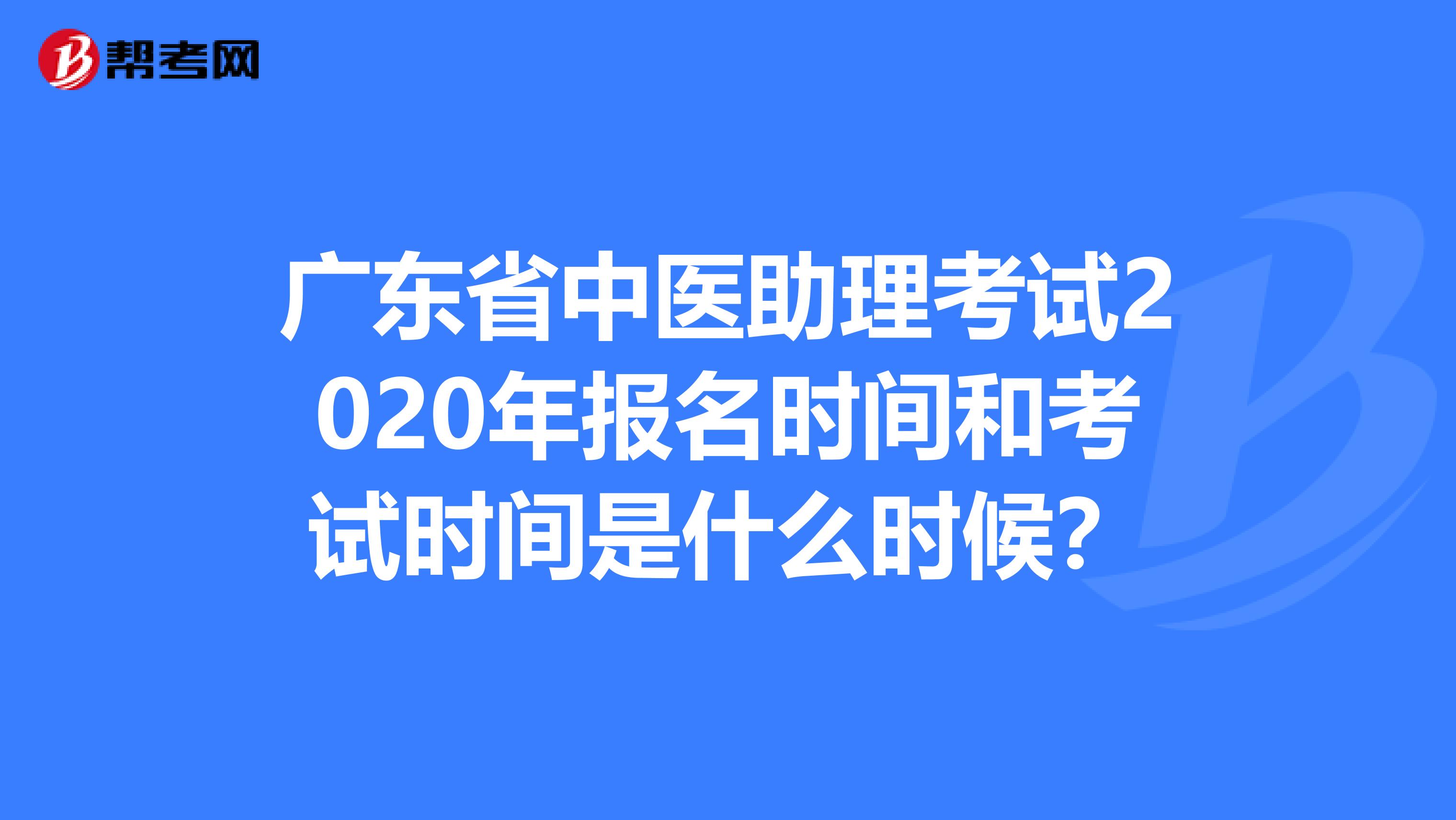 广东省中医助理考试2020年报名时间和考试时间是什么时候？
