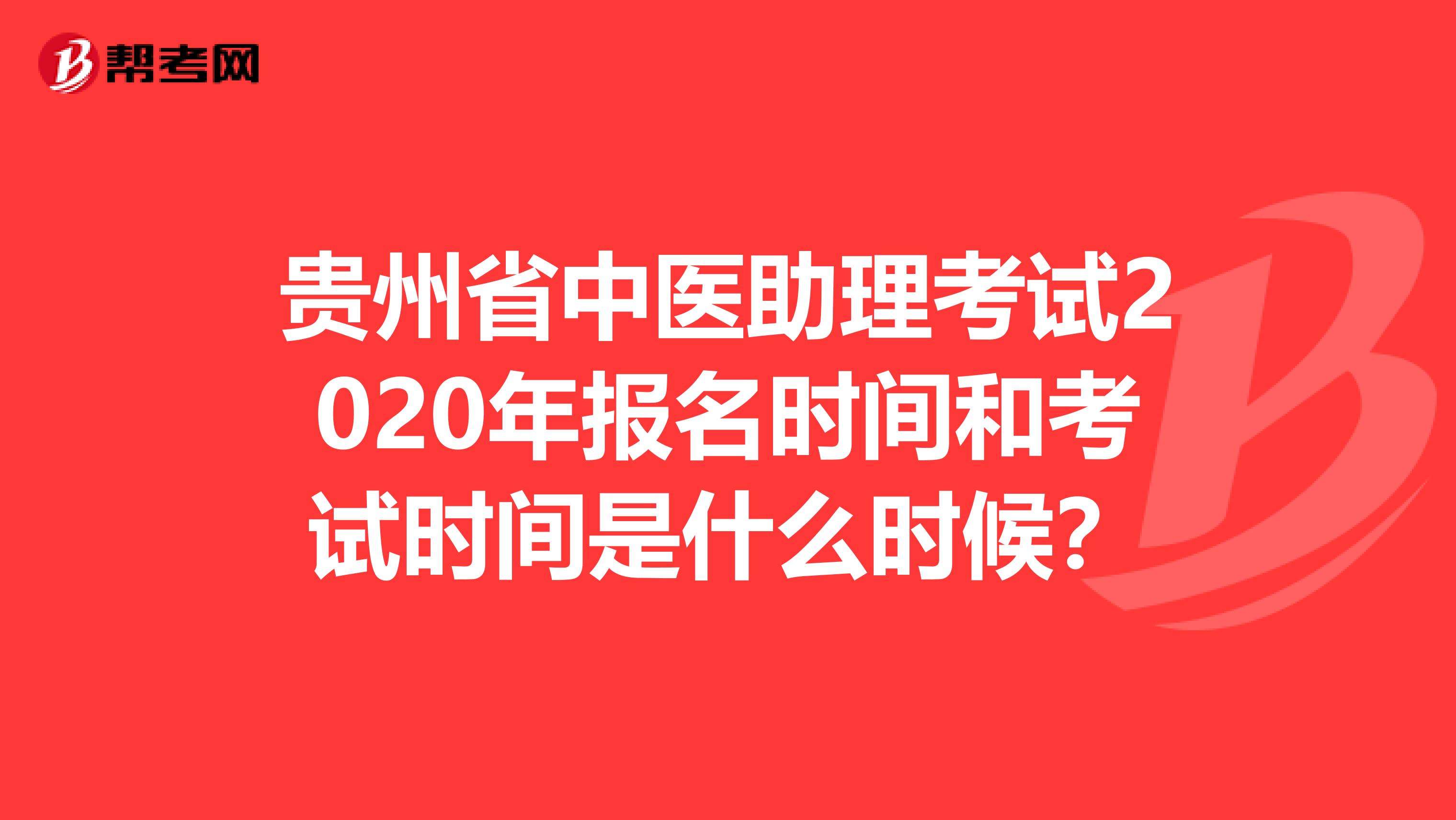 贵州省中医助理考试2020年报名时间和考试时间是什么时候？