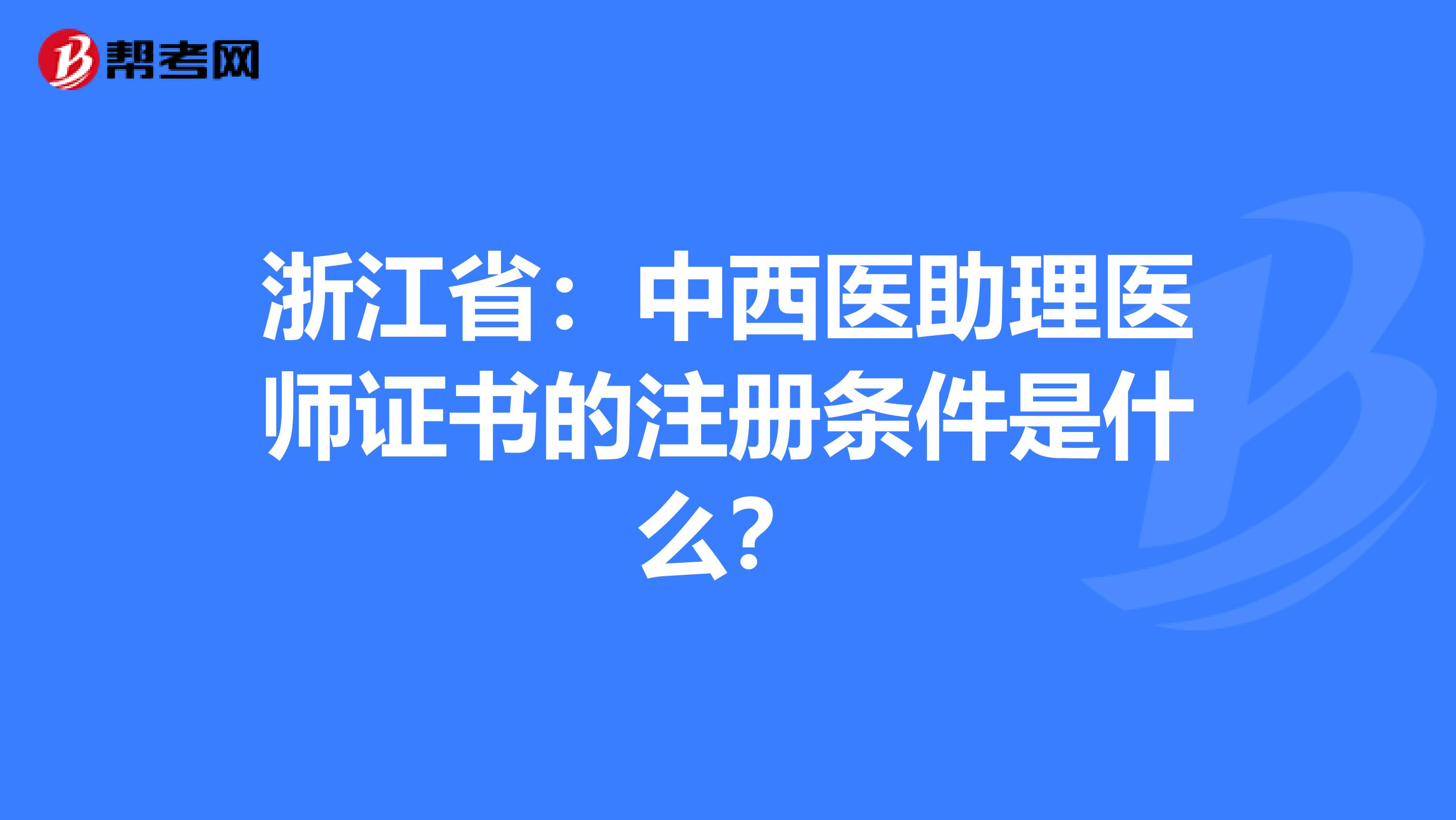 浙江?。褐形麽t(yī)助理醫(yī)師證書的注冊條件是什么？