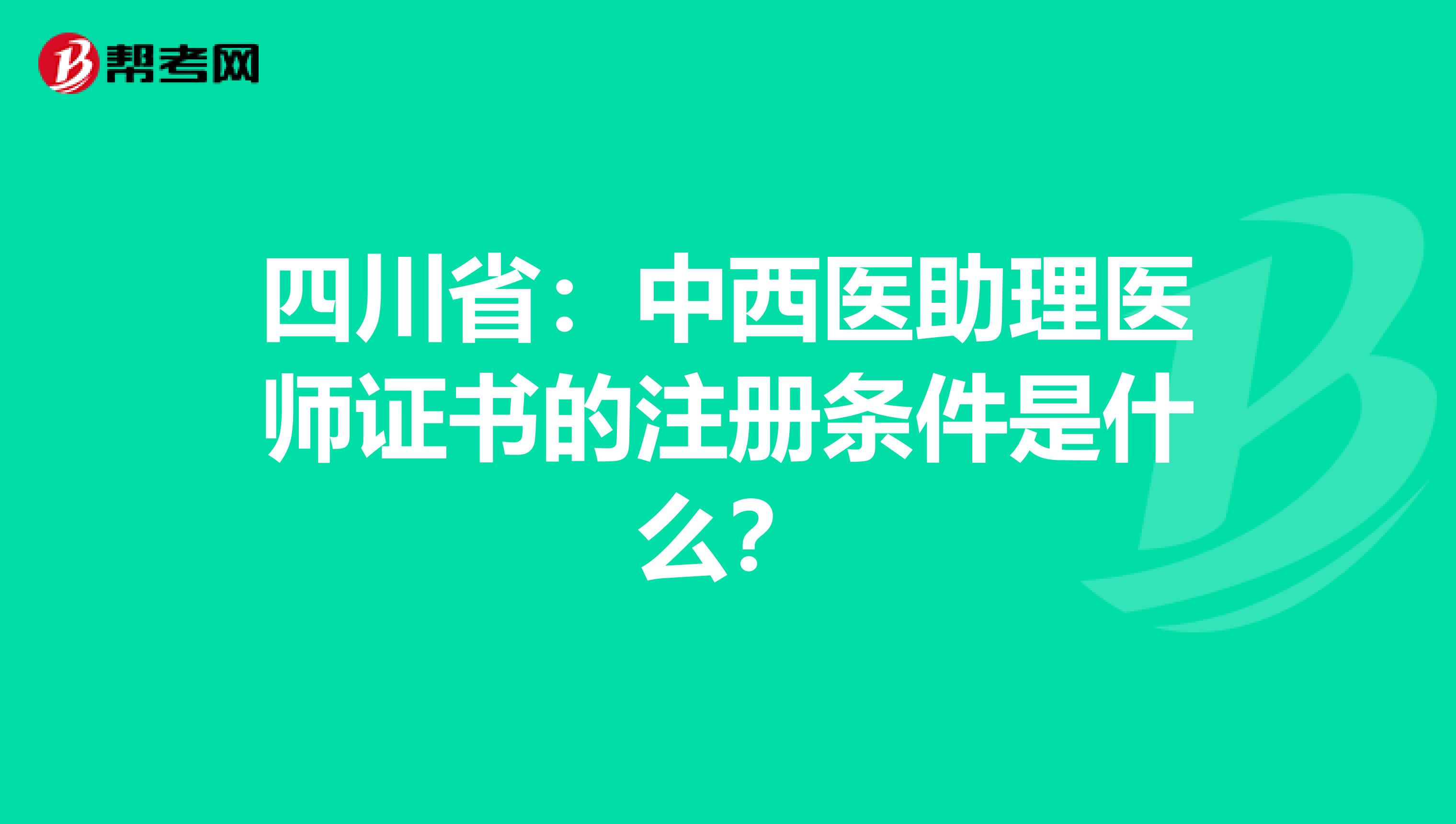 四川?。褐形麽t(yī)助理醫(yī)師證書的注冊條件是什么？