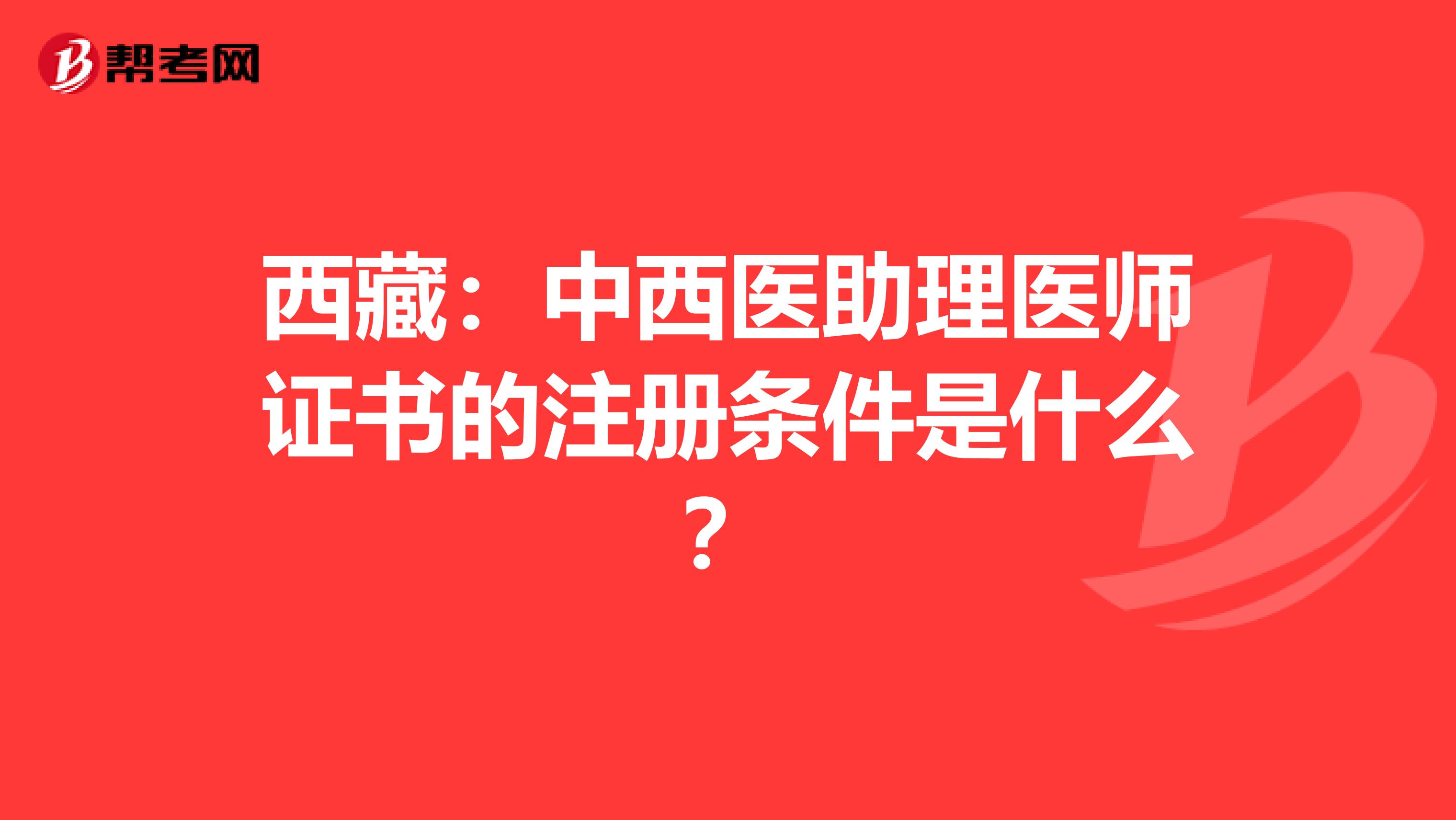 西藏：中西醫助理醫師證書的注冊條件是什么？