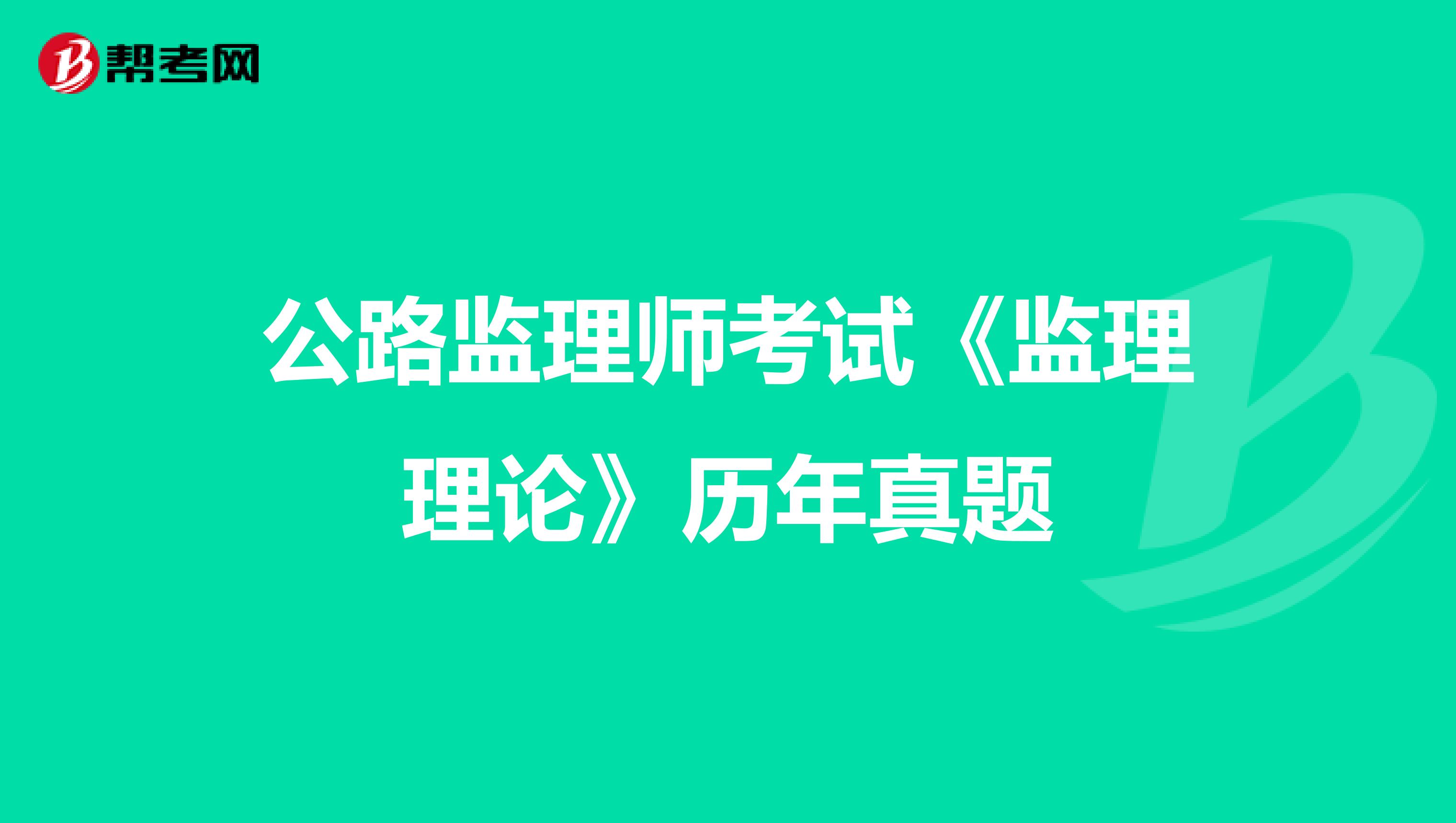 公路监理师考试《监理理论》历年真题