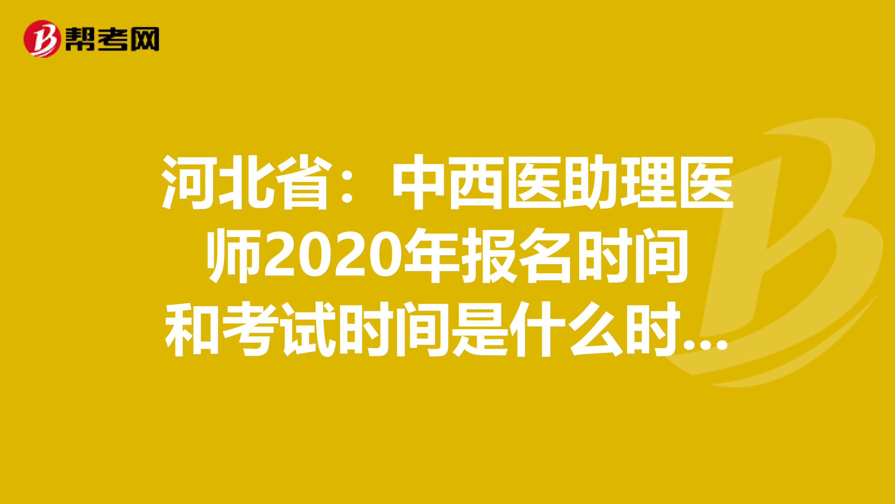 河北省：中西医助理医师2020年报名时间和考试时间是什么时候？