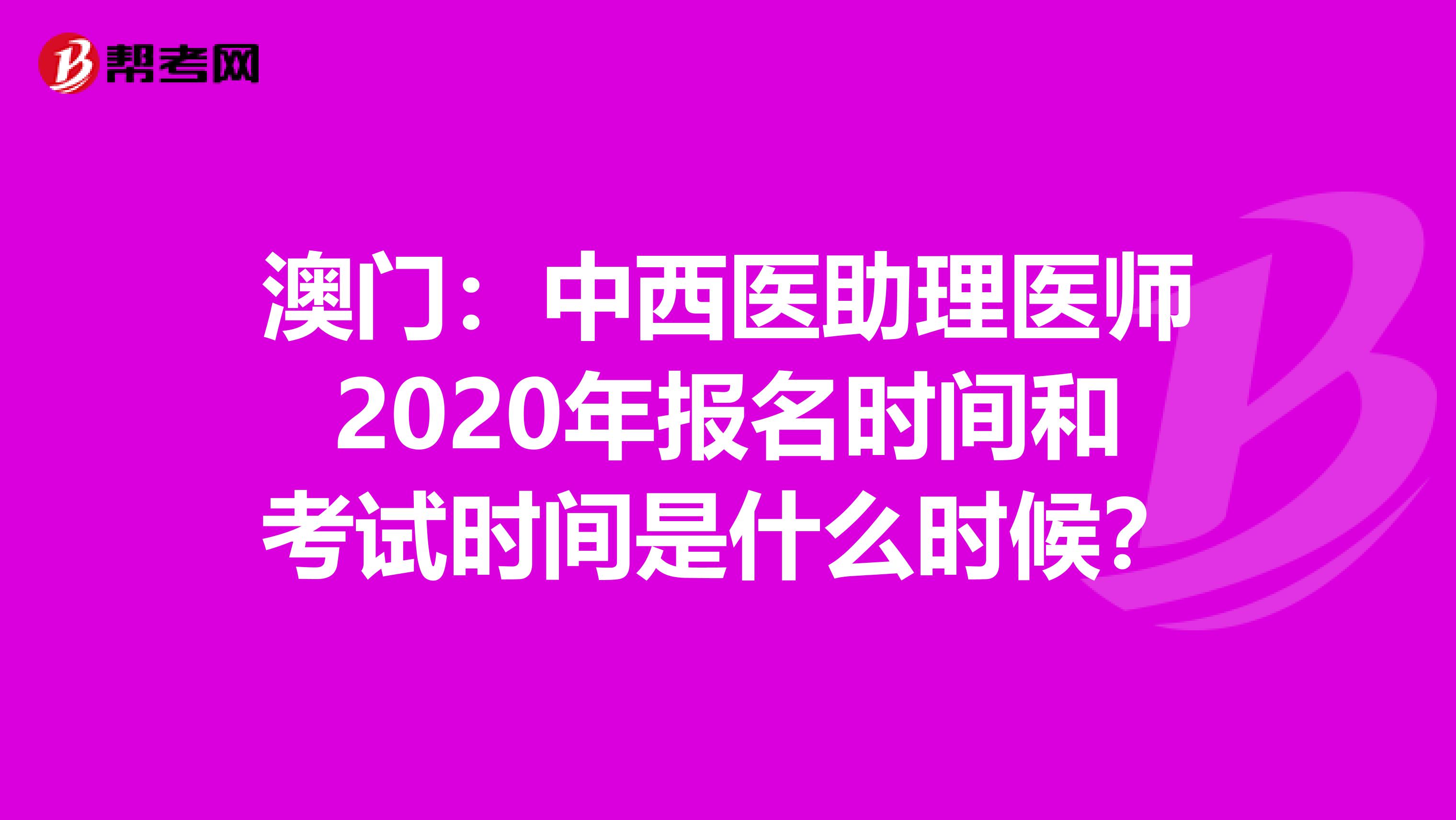 澳门：中西医助理医师2020年报名时间和考试时间是什么时候？