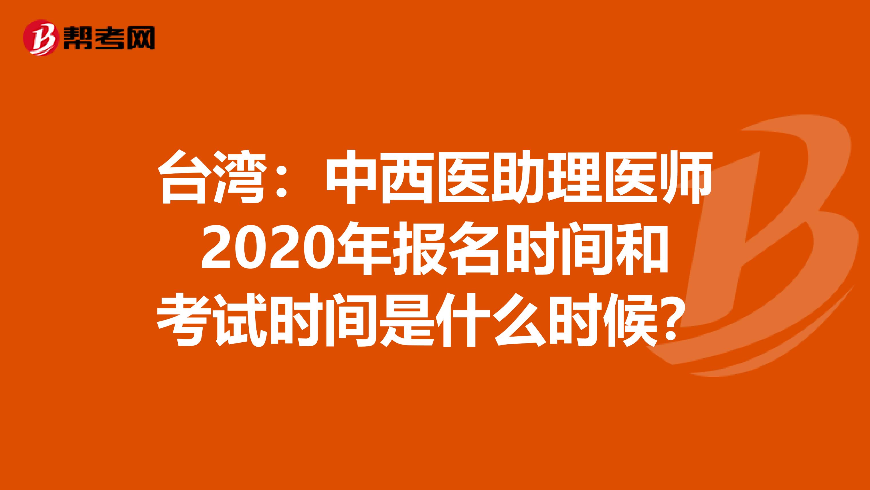 台湾：中西医助理医师2020年报名时间和考试时间是什么时候？