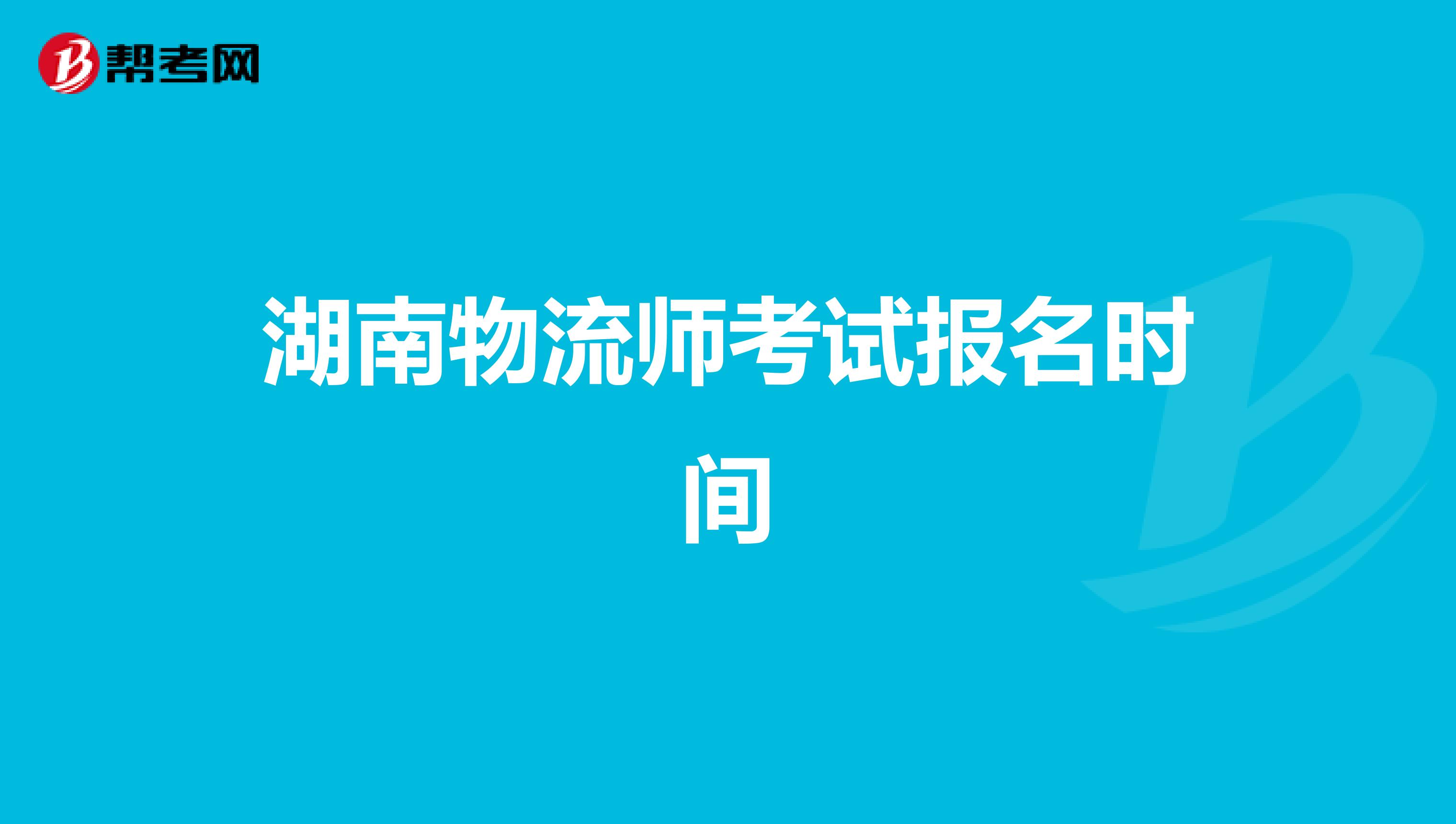 湖南物流师考试报名时间