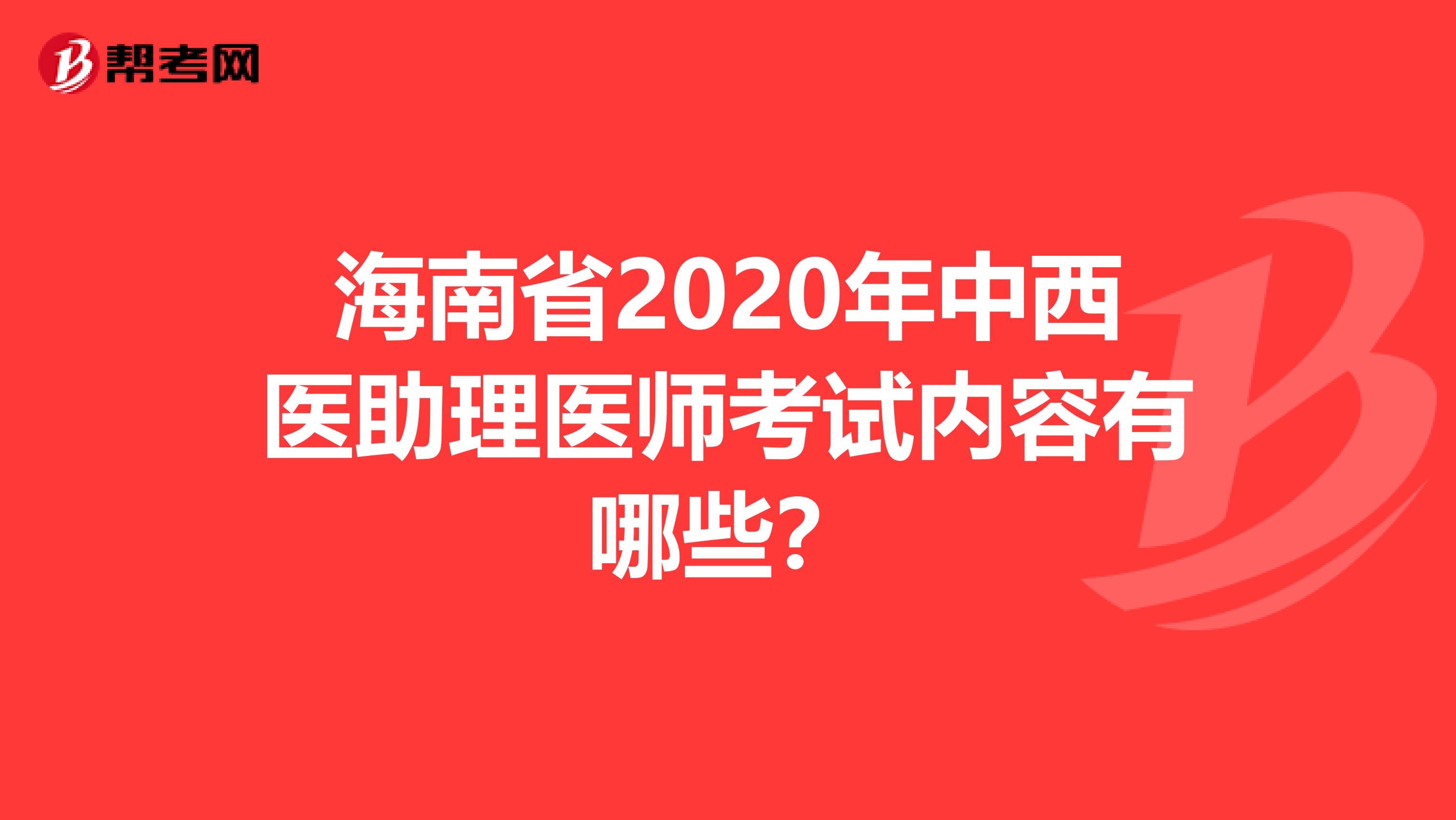 海南省2020年中西醫(yī)助理醫(yī)師考試內容有哪些？