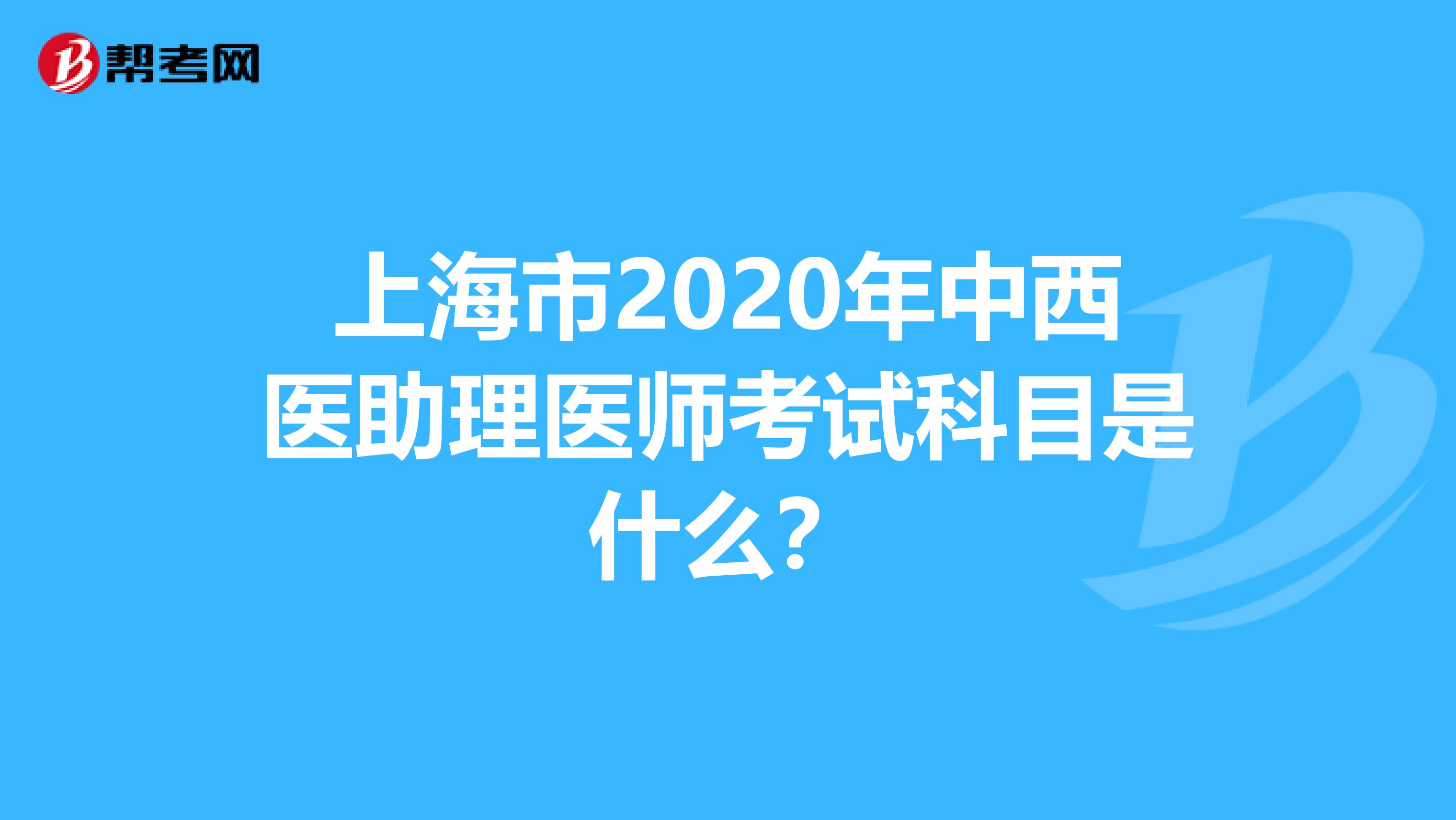 上海市2020年中西医助理医师考试科目是什么？