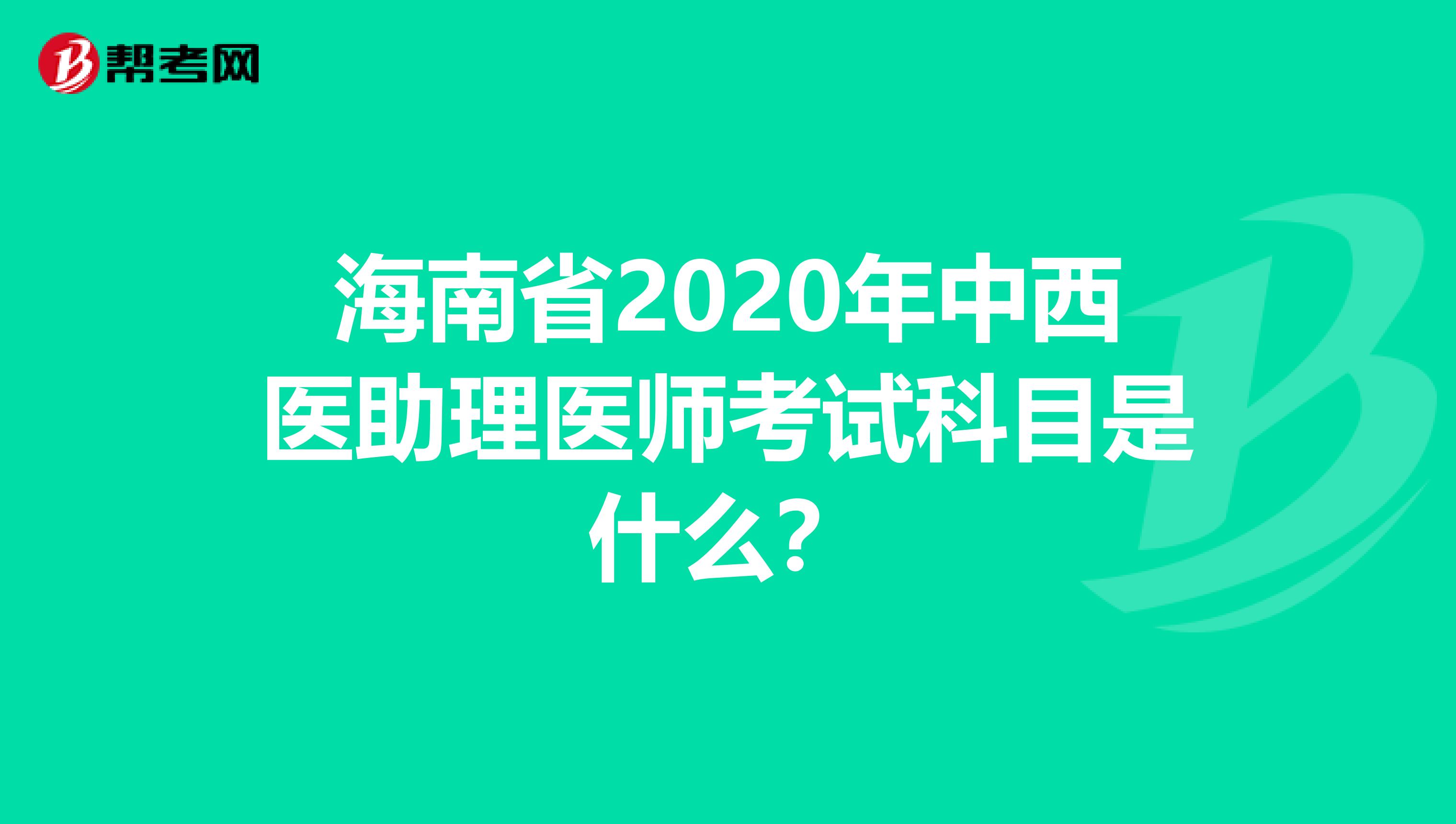 海南省2020年中西医助理医师考试科目是什么？