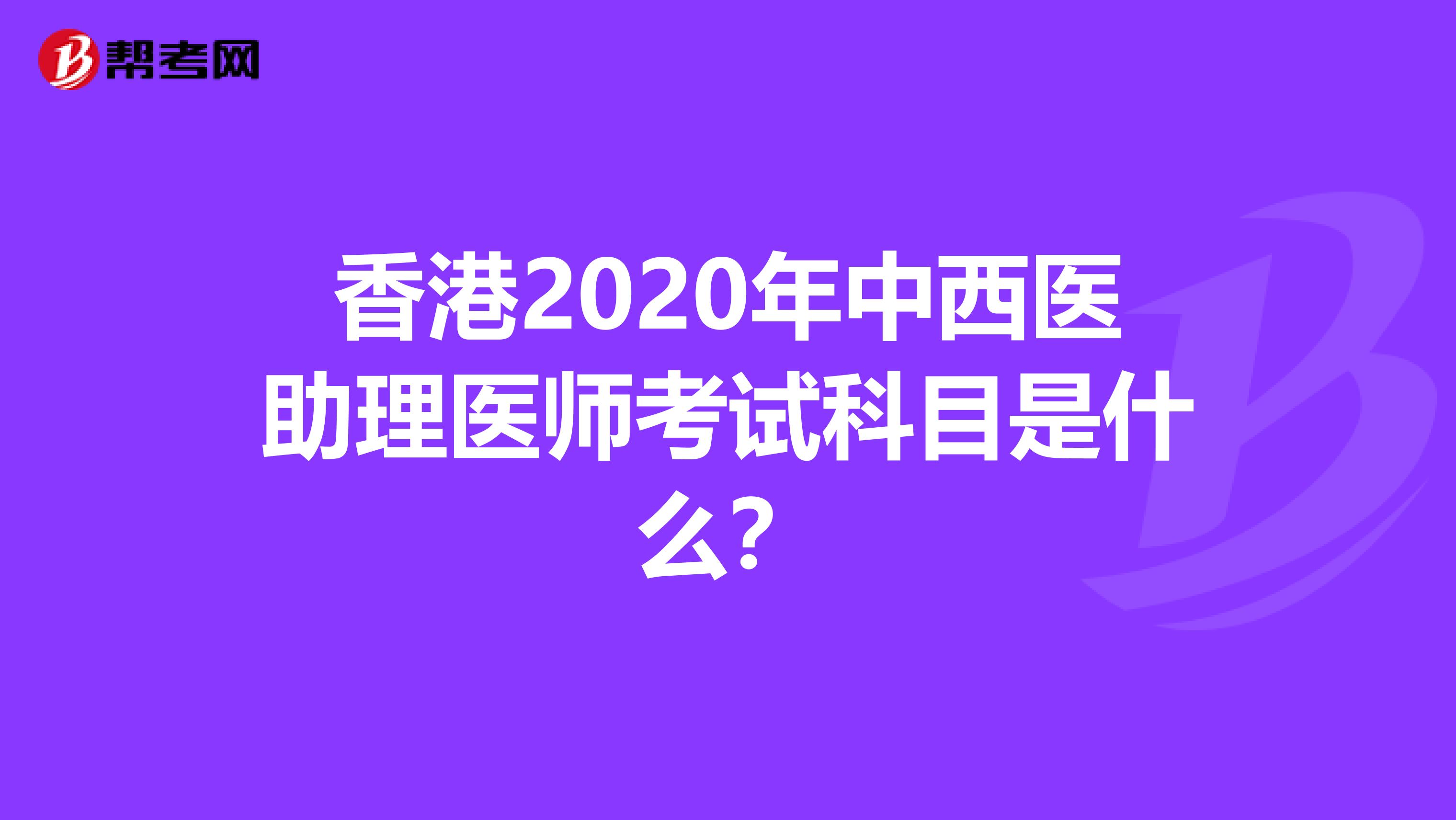 香港2020年中西医助理医师考试科目是什么？