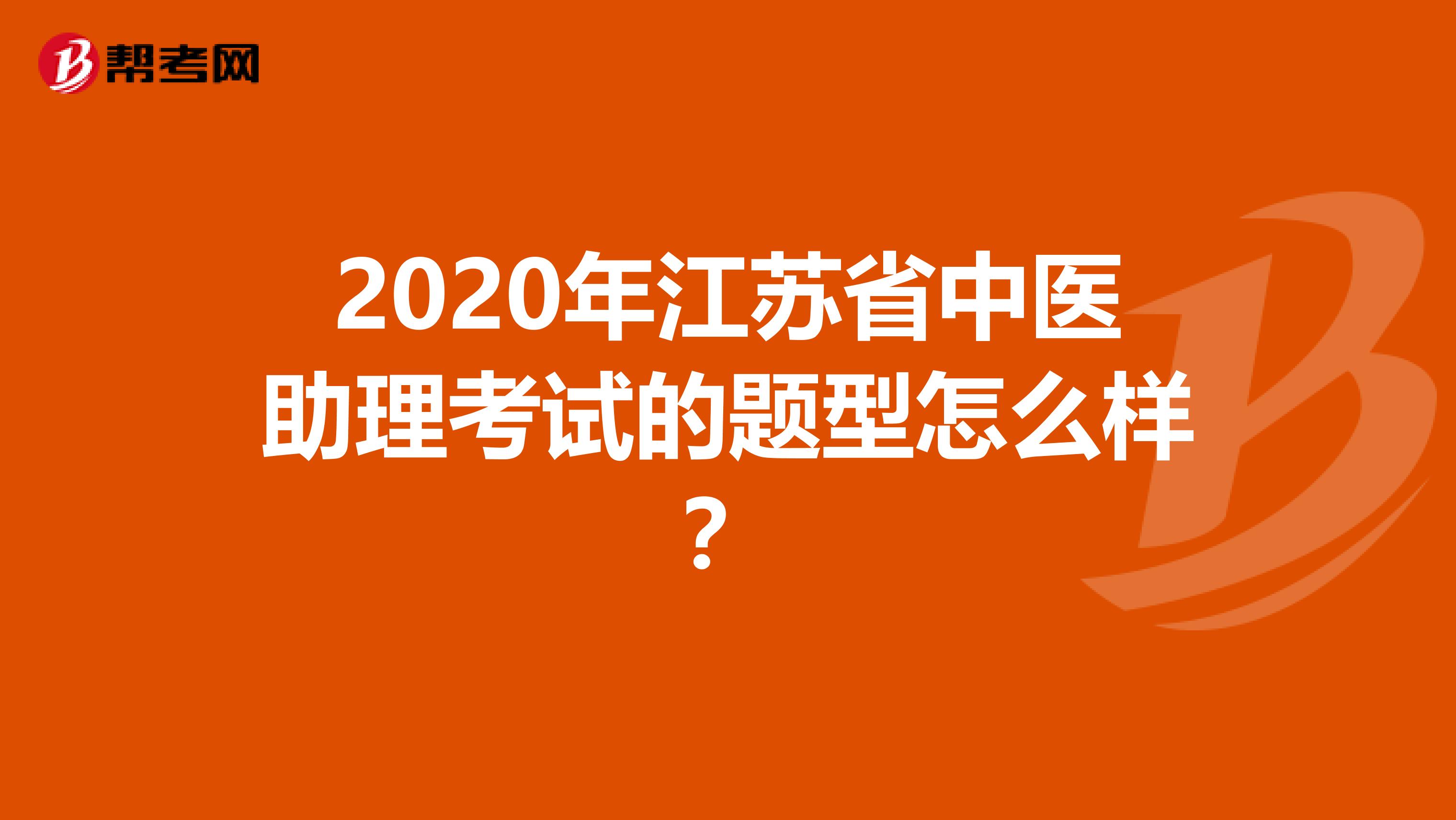 2020年江苏省中医助理考试的题型怎么样？