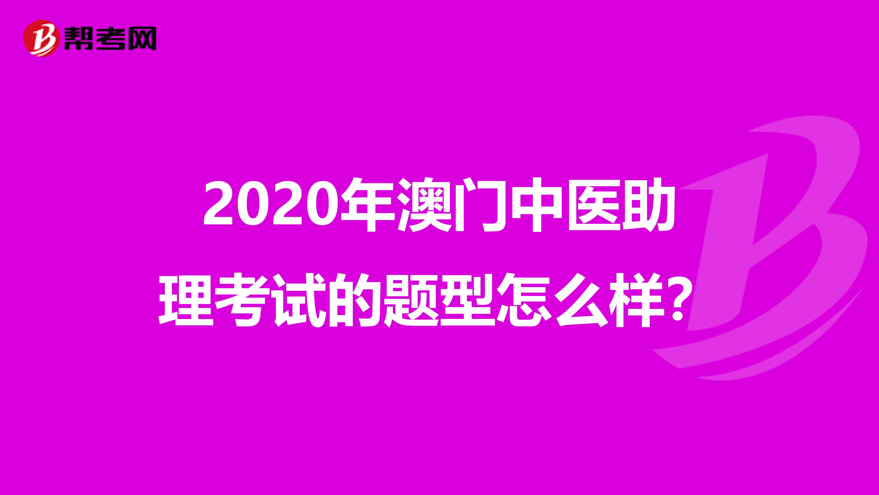 2020年澳门中医助理考试的题型怎么样？