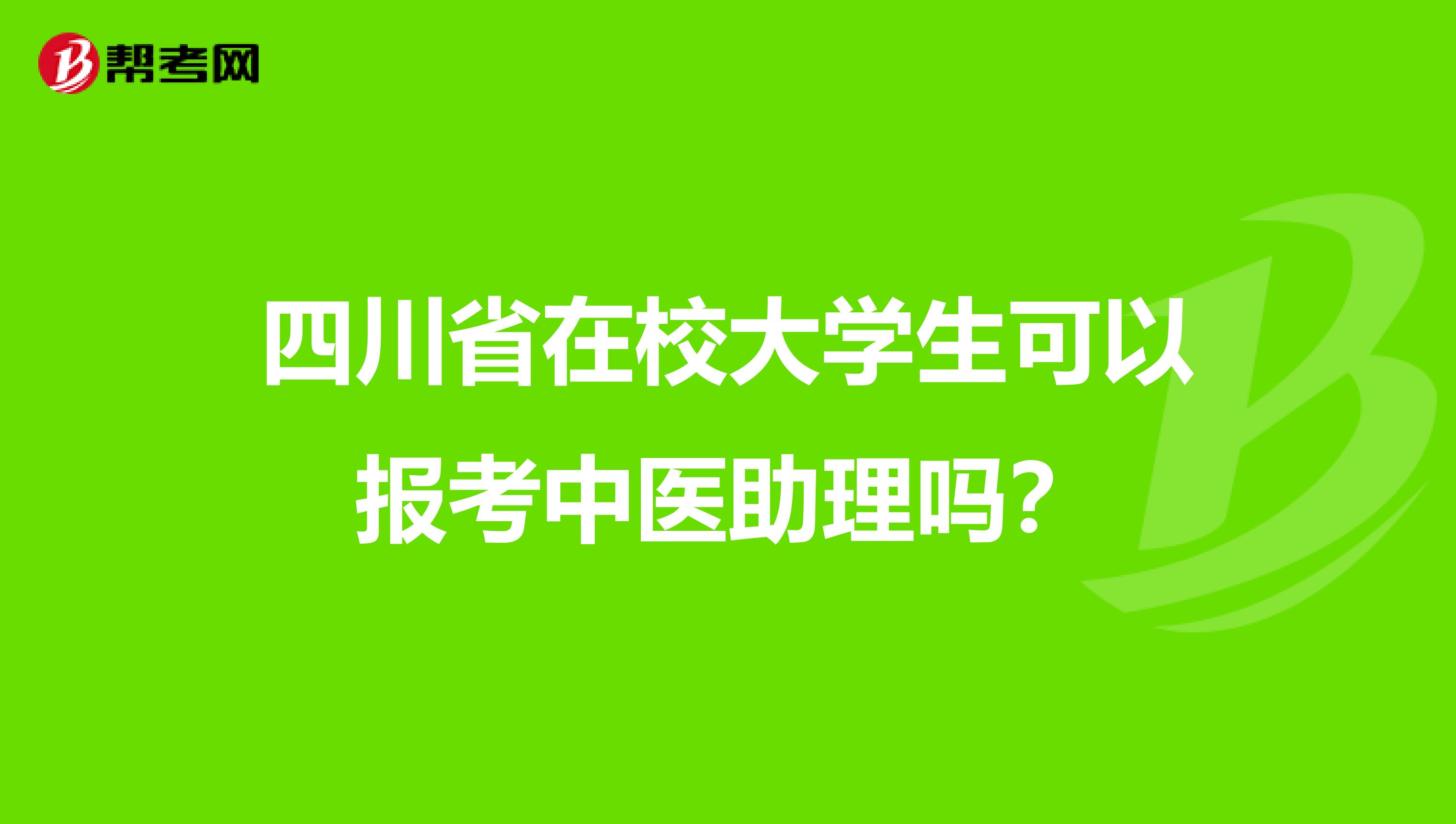 四川省在校大学生可以报考中医助理吗？