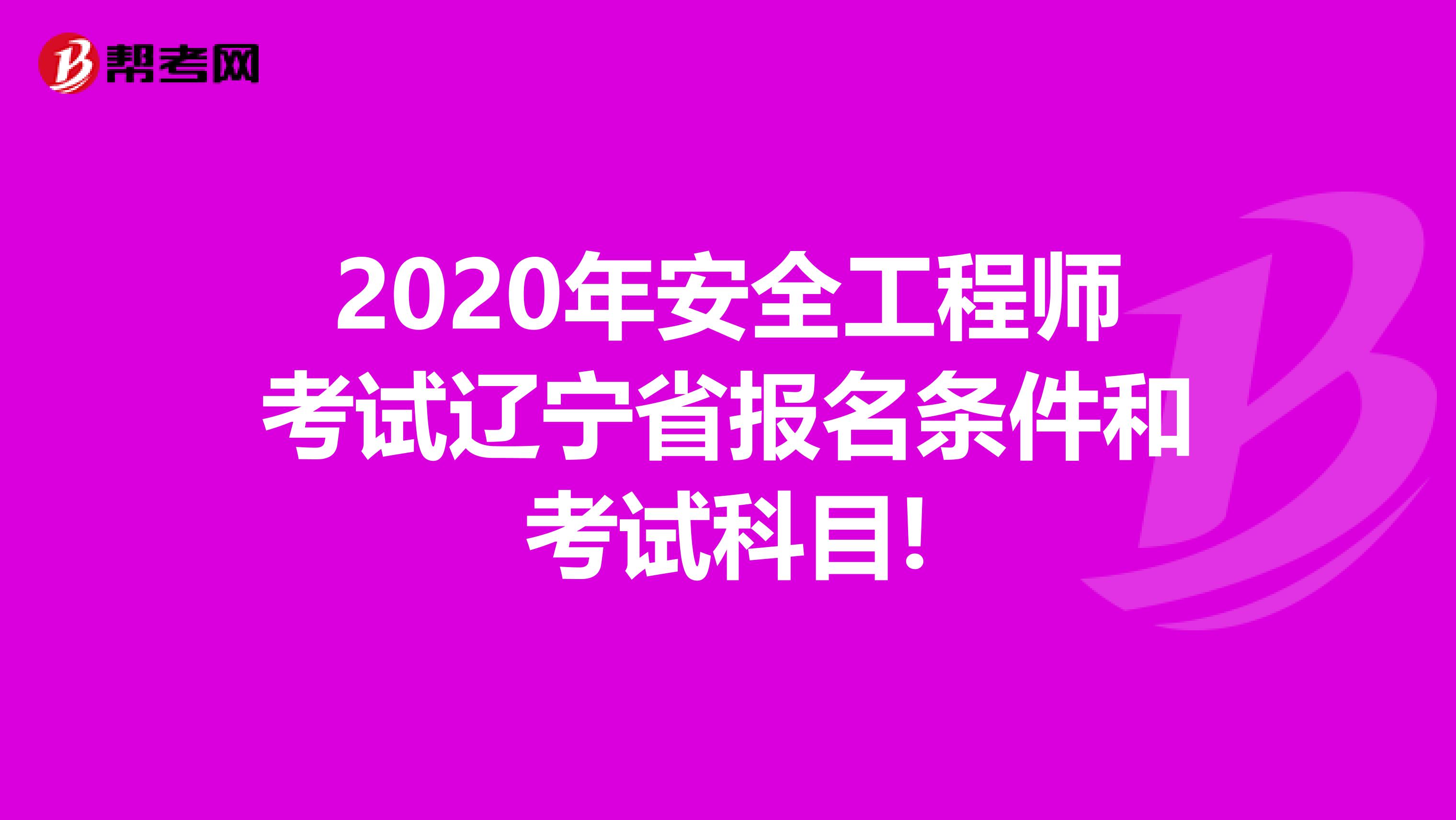 2020年安全工程师考试辽宁省报名条件和考试科目!