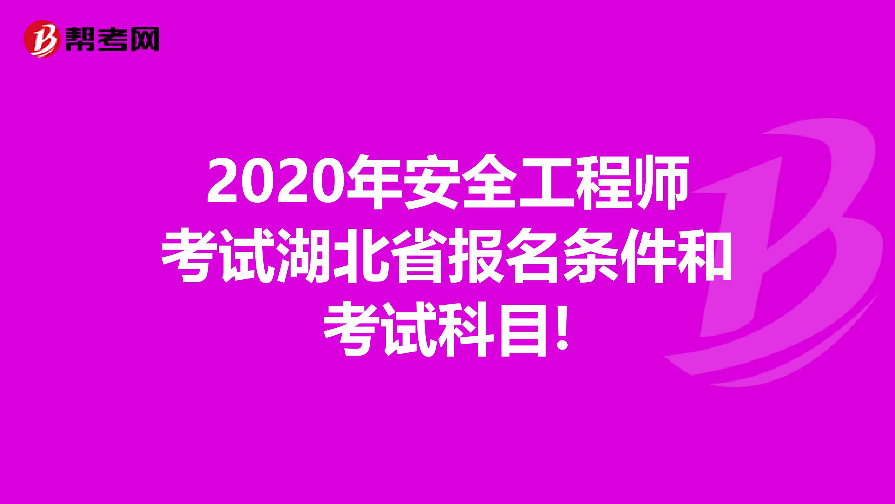 2020年安全工程师考试湖北省报名条件和考试科目!