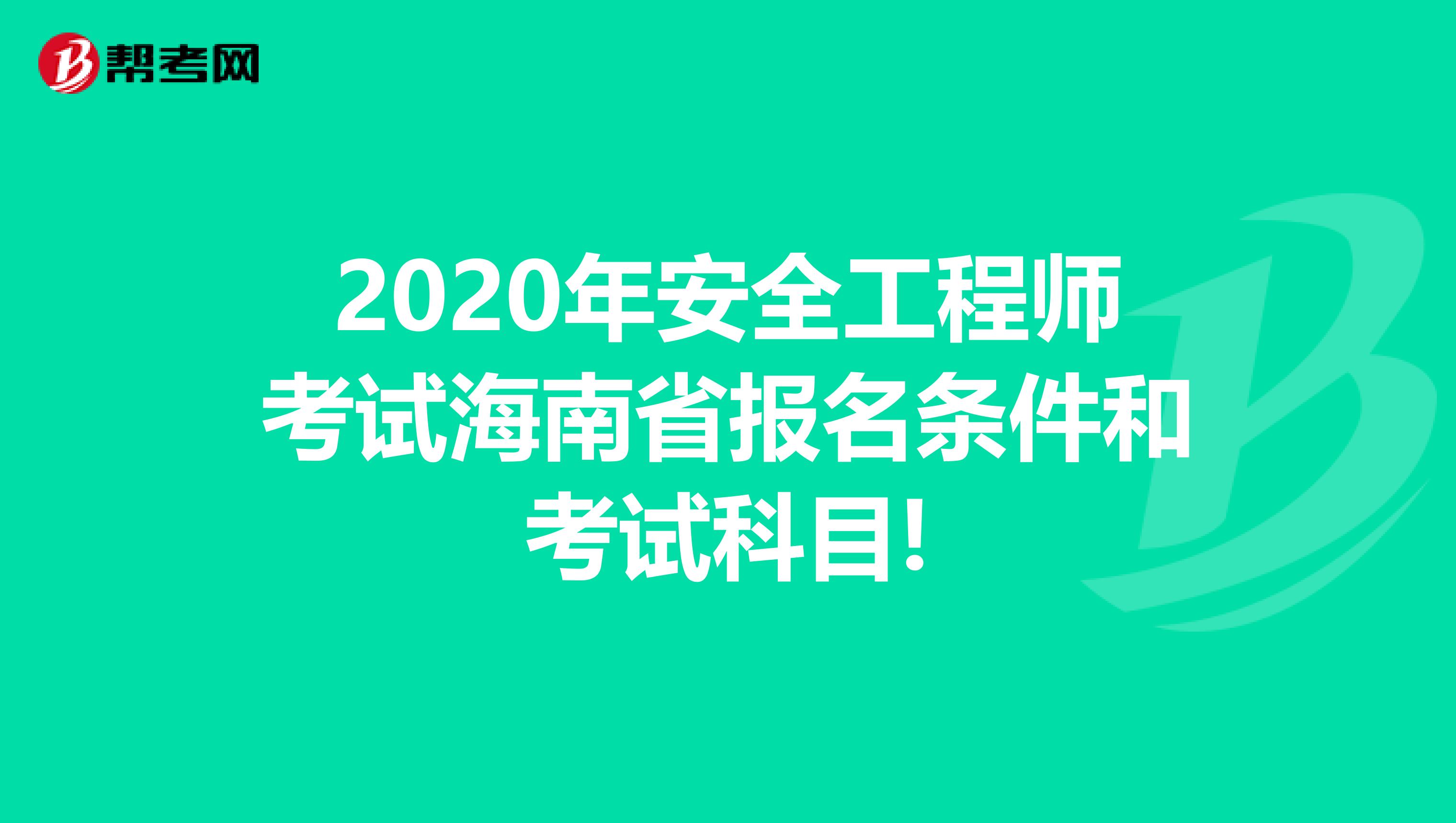 2020年安全工程师考试海南省报名条件和考试科目!