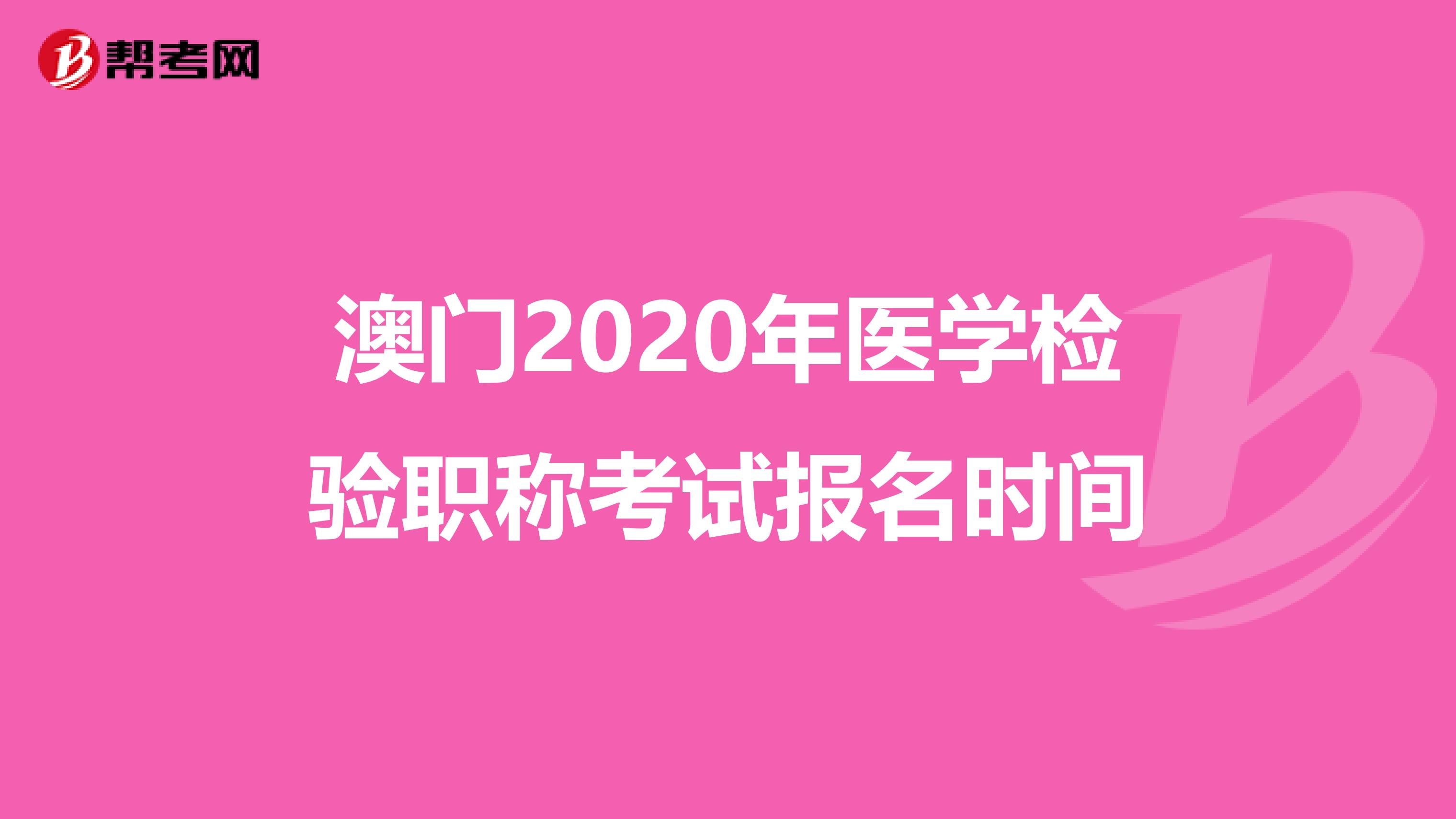 澳门2020年医学检验职称考试报名时间