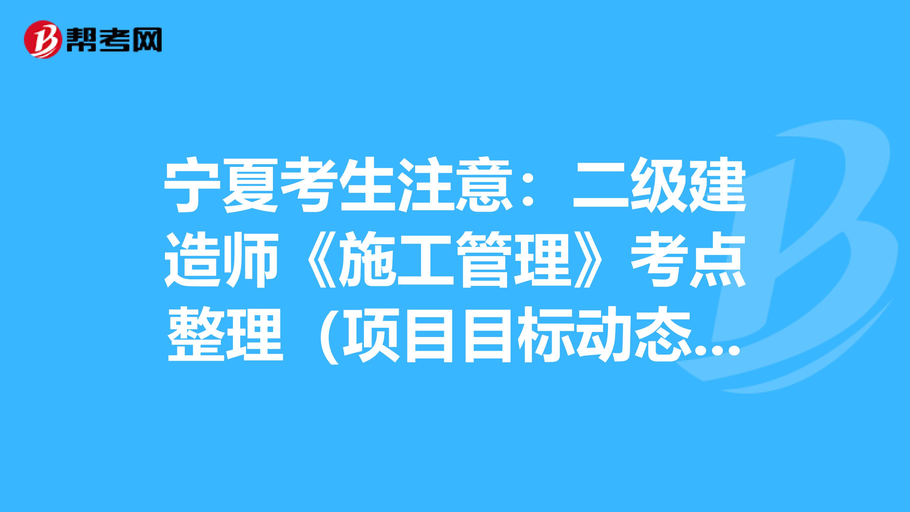 寧夏考生注意：二級建造師《施工管理》考點整理（項目目標動態控制）