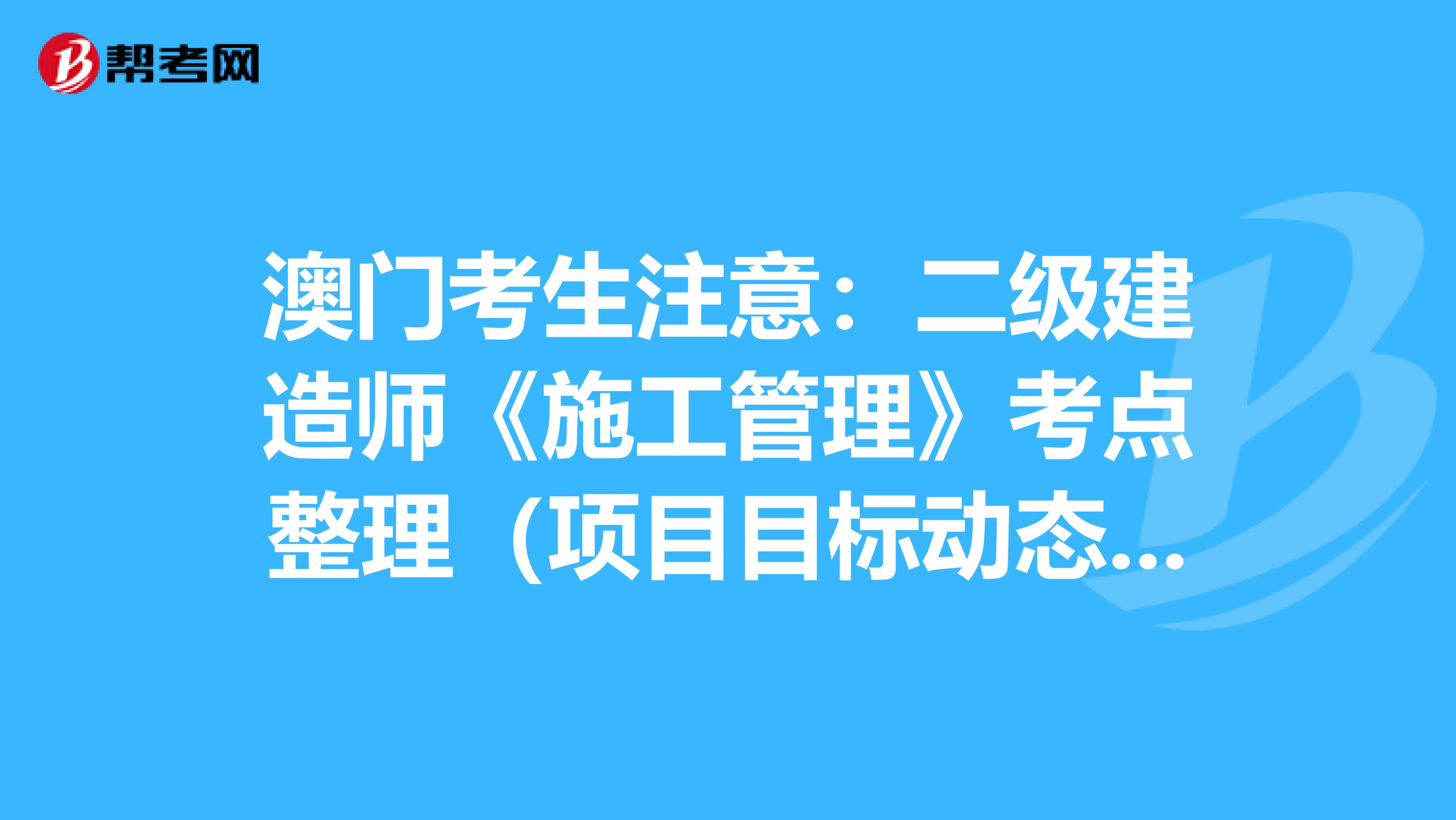 澳门考生注意：二级建造师《施工管理》考点整理（项目目标动态控制）