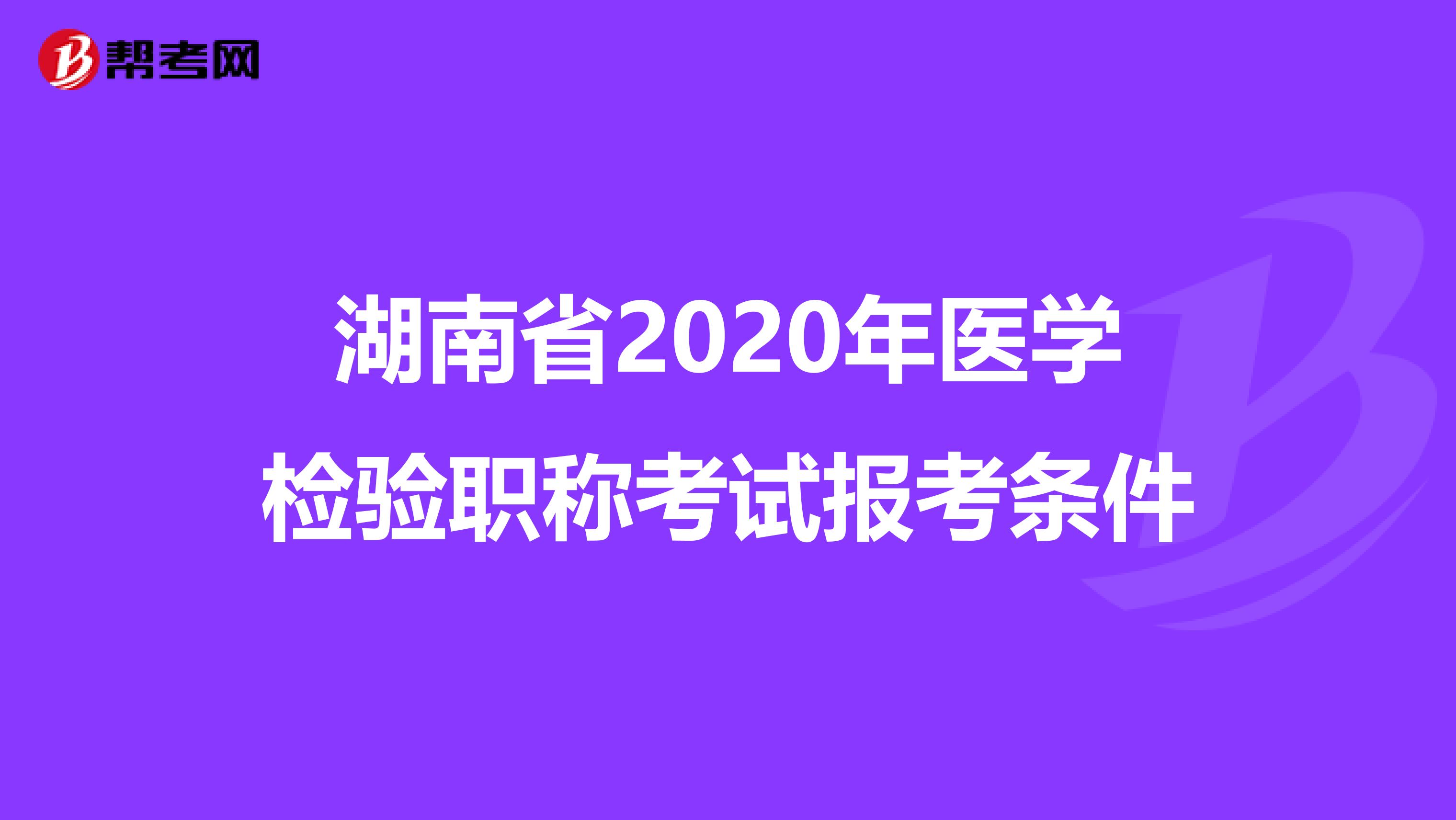 湖南省2020年医学检验职称考试报考条件