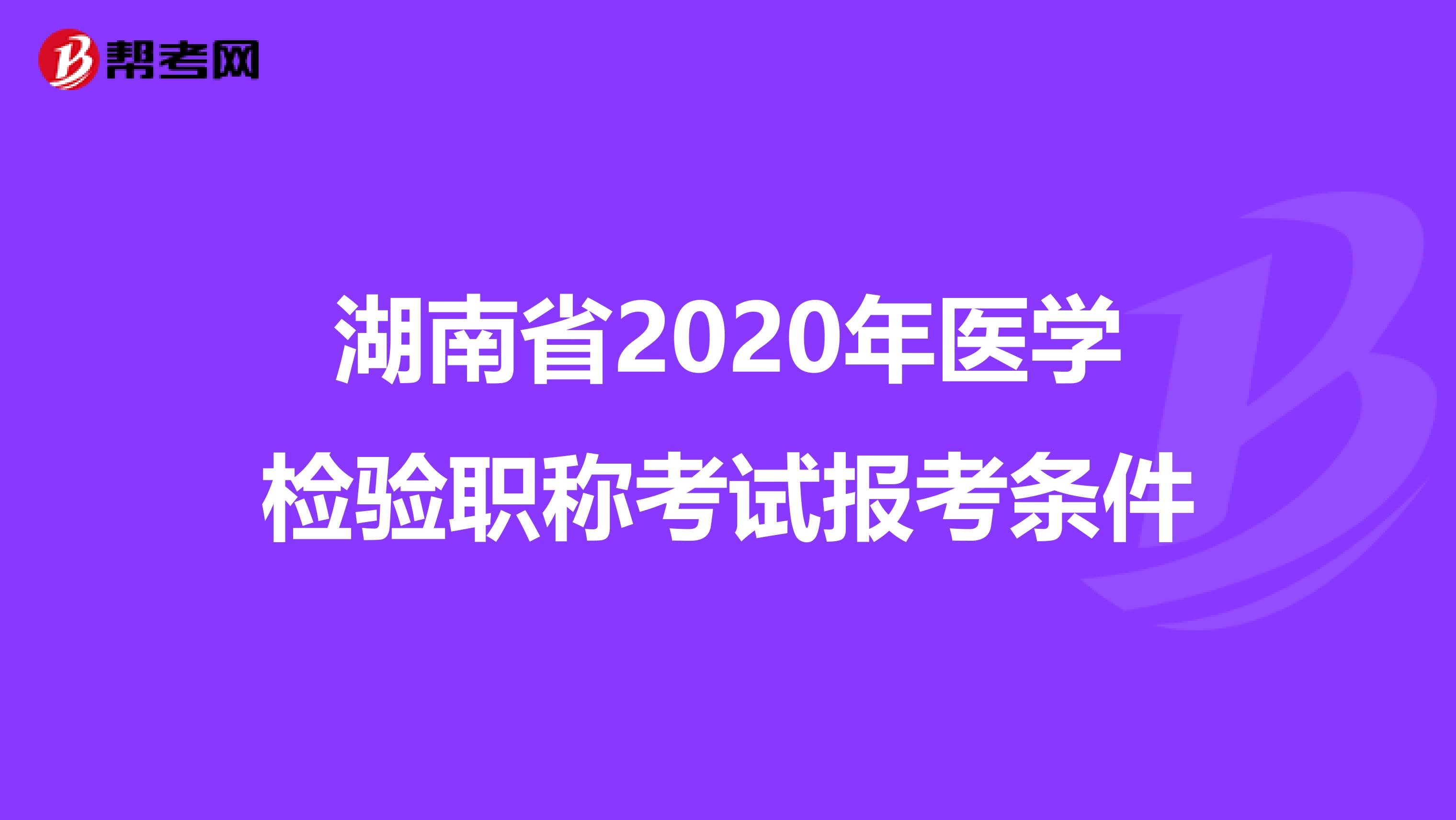 湖南省2020年医学检验职称考试报考条件