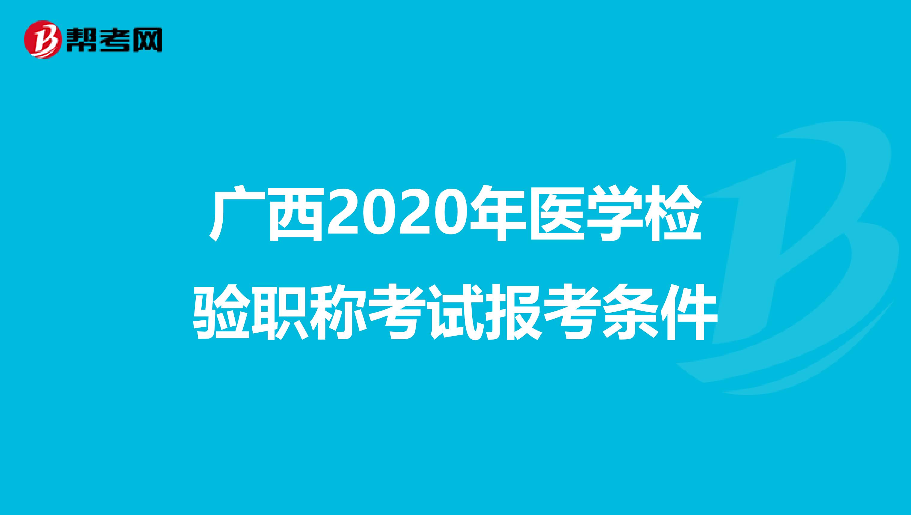 广西2020年医学检验职称考试报考条件