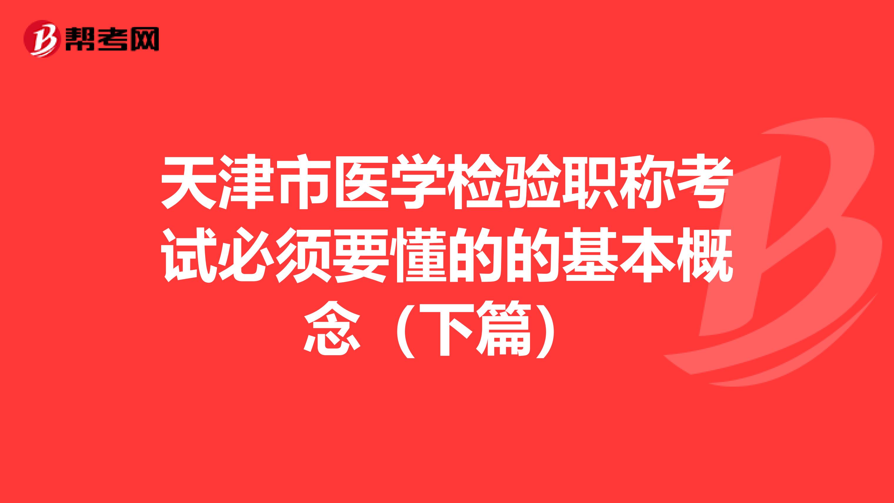 天津市医学检验职称考试必须要懂的的基本概念（下篇）