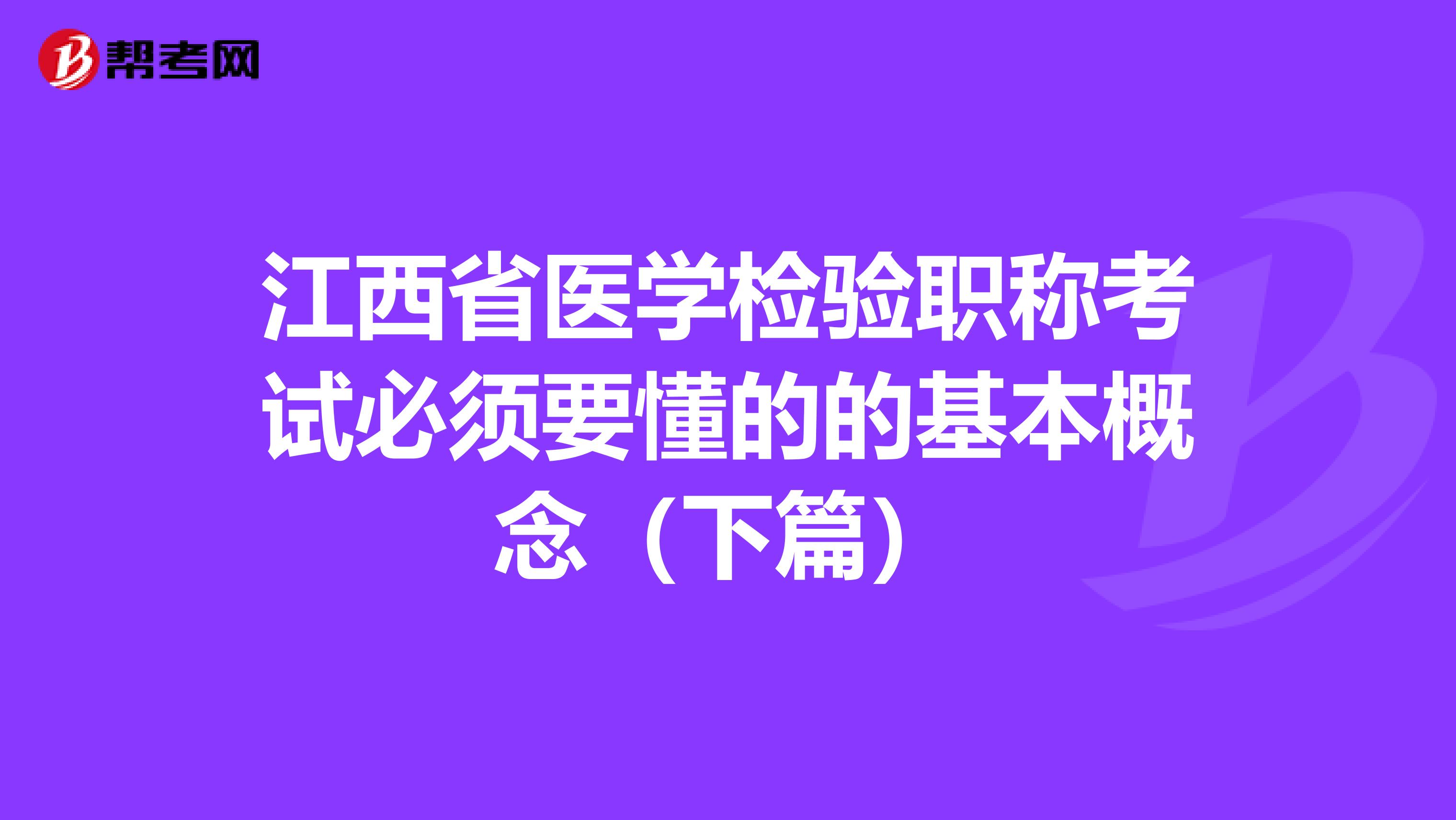 江西省医学检验职称考试必须要懂的的基本概念（下篇）