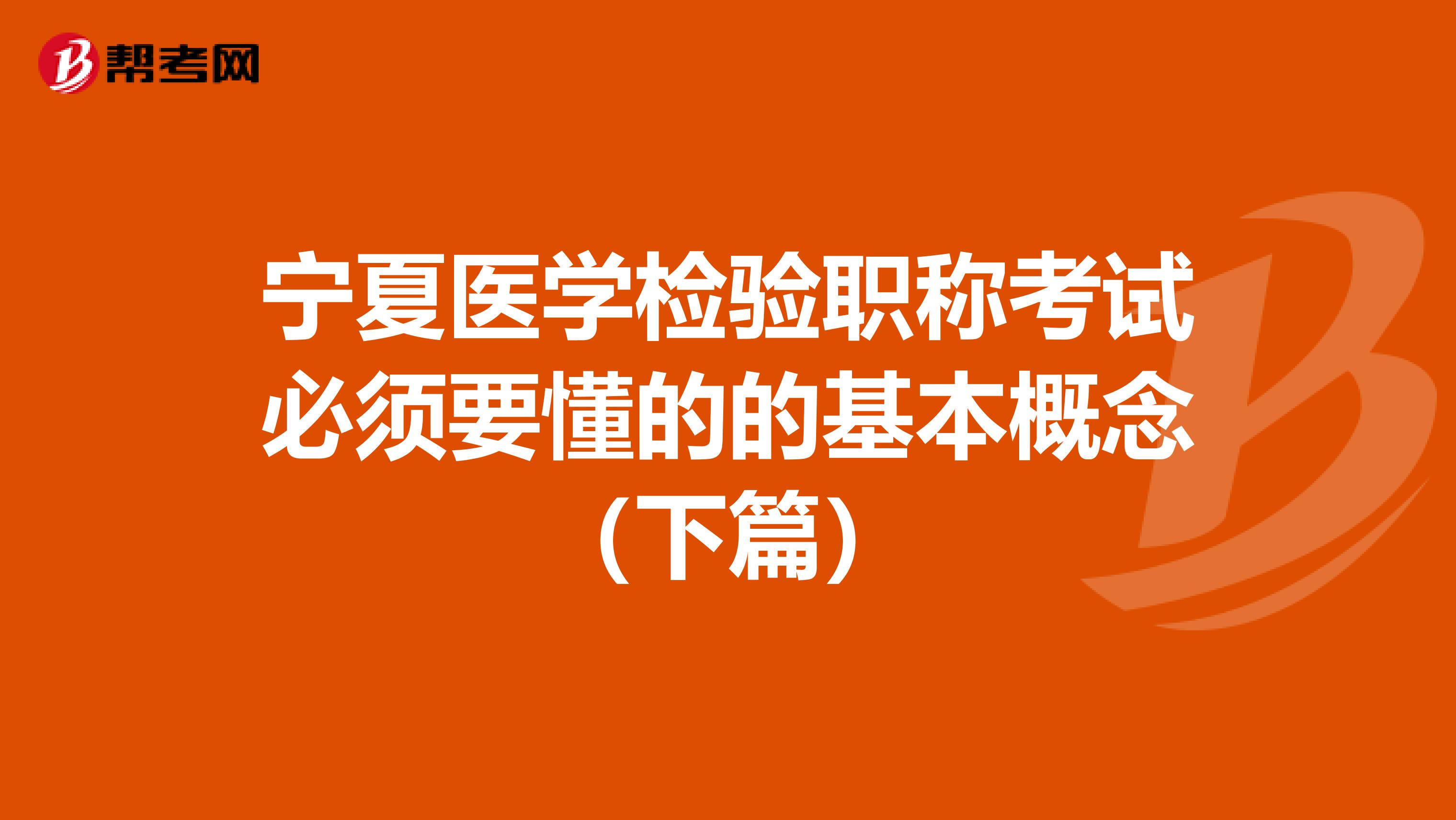 宁夏医学检验职称考试必须要懂的的基本概念（下篇）
