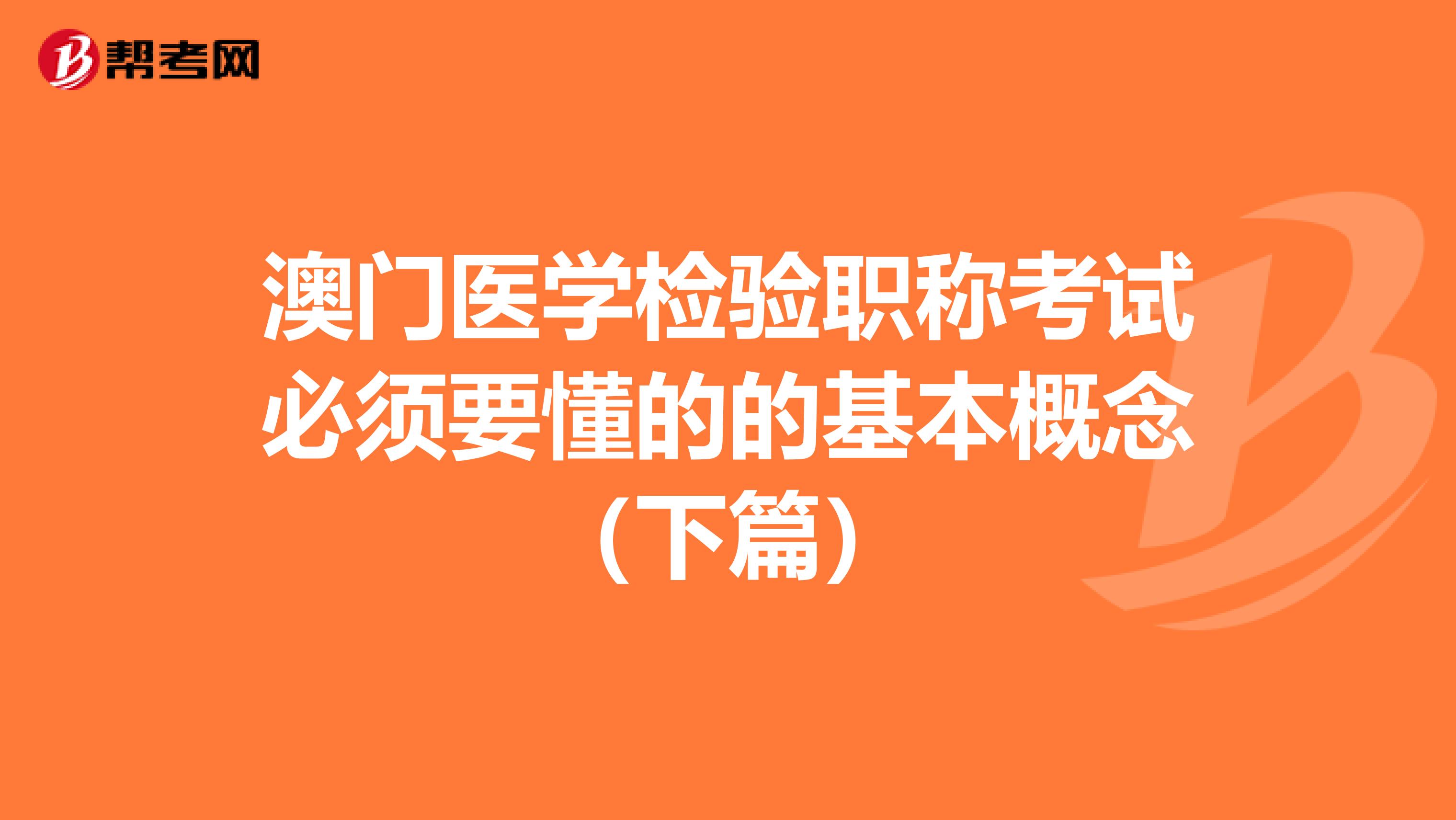 澳门医学检验职称考试必须要懂的的基本概念（下篇）