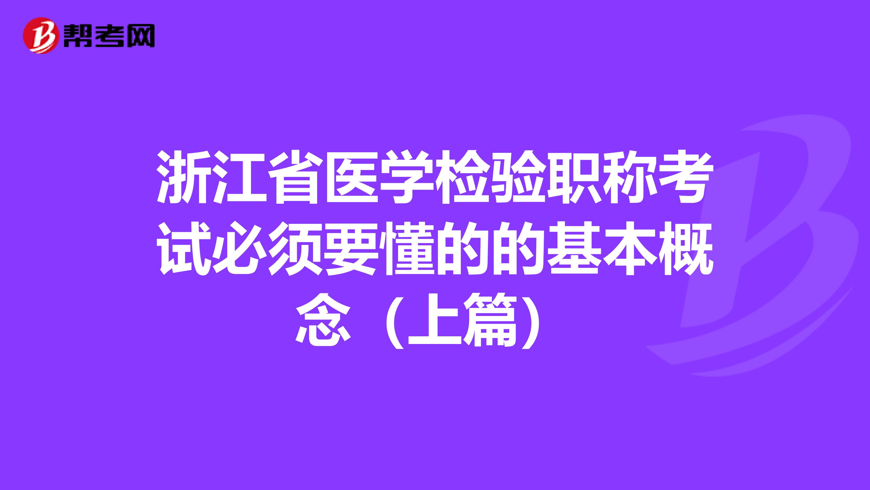 浙江省医学检验职称考试必须要懂的的基本概念（上篇）