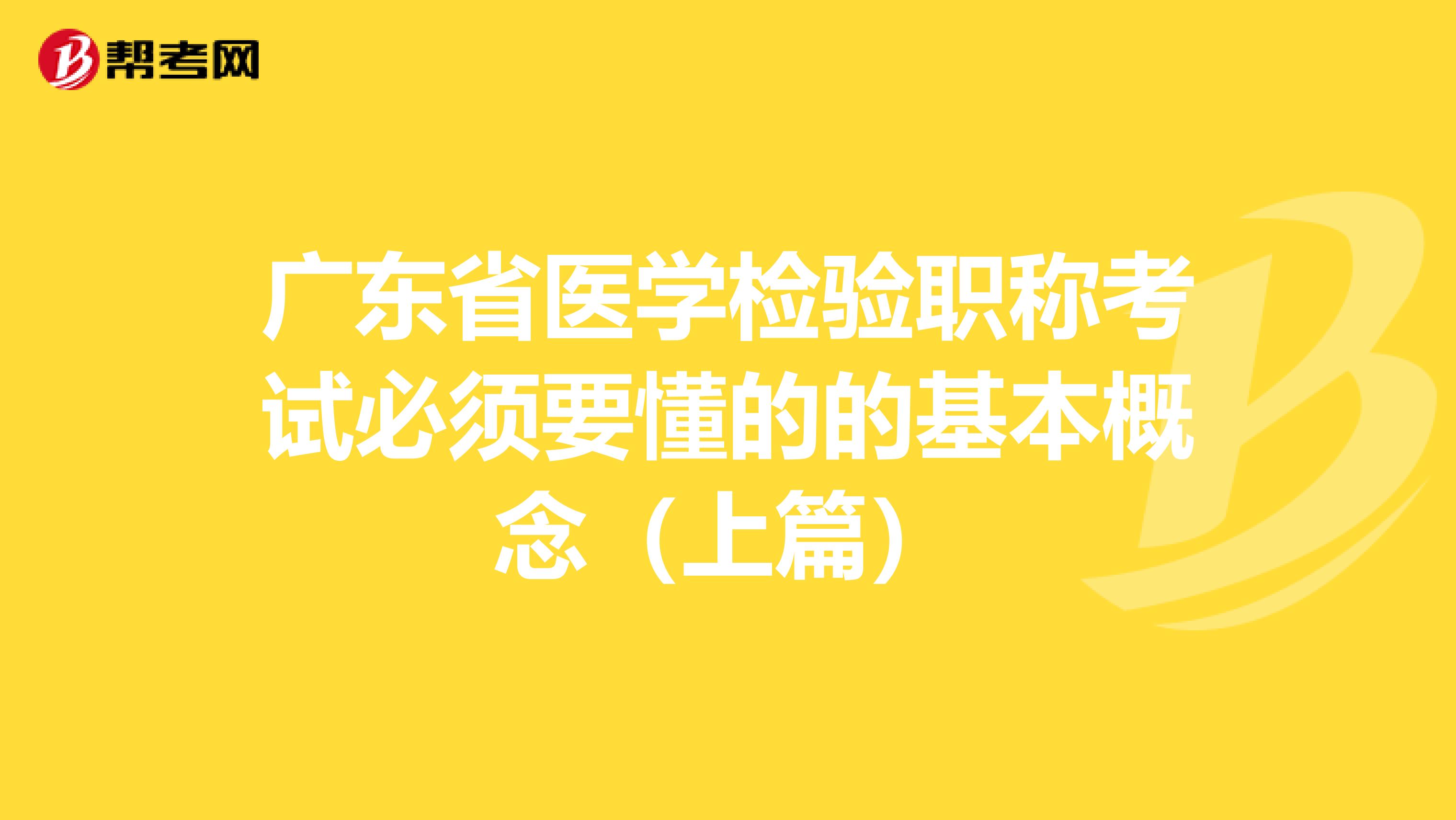 广东省医学检验职称考试必须要懂的的基本概念（上篇）