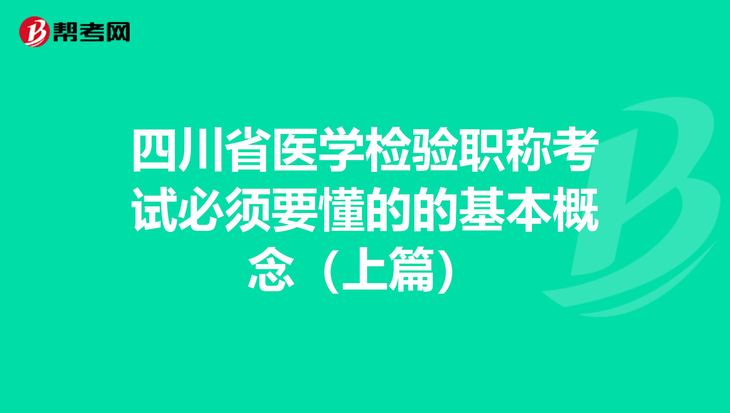 四川省医学检验职称考试必须要懂的的基本概念（上篇）