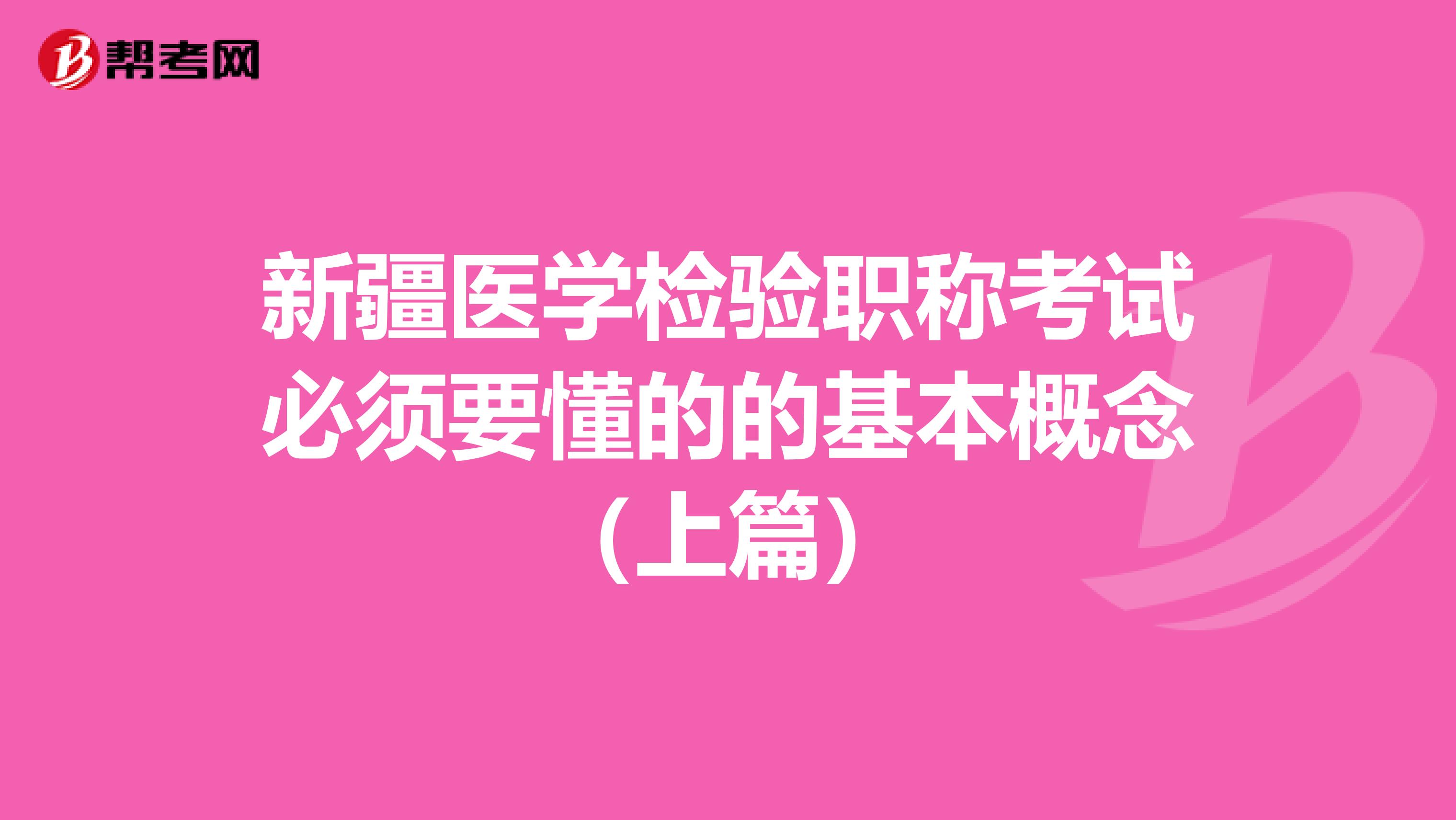 新疆医学检验职称考试必须要懂的的基本概念（上篇）
