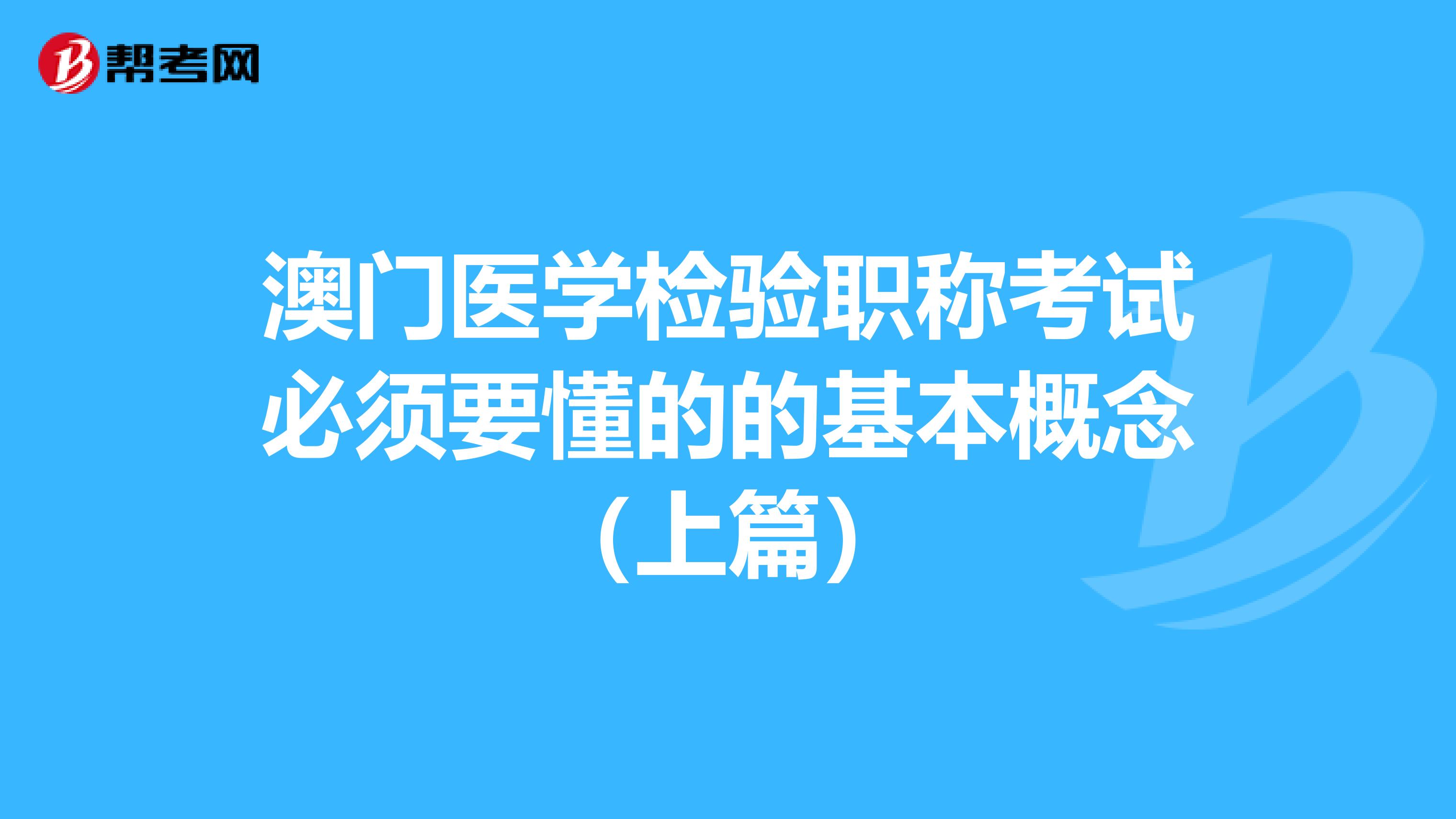 澳门医学检验职称考试必须要懂的的基本概念（上篇）